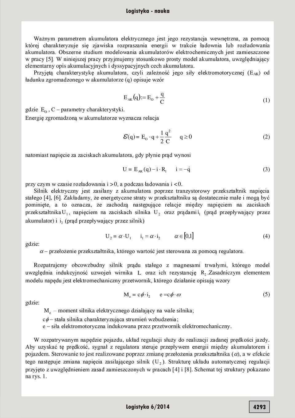 W niniejszej pracy przyjmujemy stosunkowo prosty model akumulatora, uwzględniający elementarny opis akumulacyjnych i dyssypacyjnych cech akumulatora.