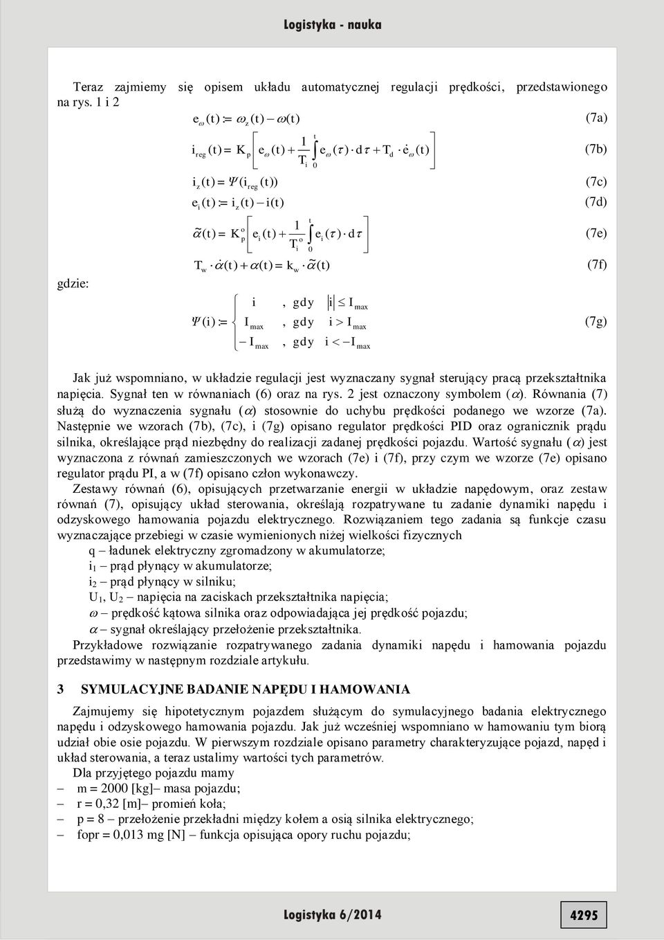 t) = k ~ (t) (7f) w w i, gdy i I max Ψ ( i) : = I max, gdy i I max (7g) I max, gdy i I max Jak już wspomniano, w układzie regulacji jest wyznaczany sygnał sterujący pracą przekształtnika napięcia.