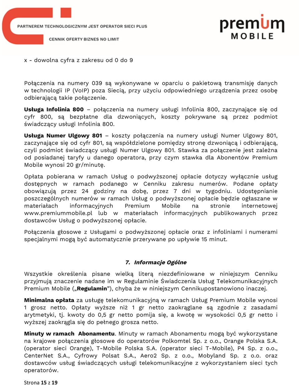 Usługa Infolinia 800 połączenia na numery usługi Infolinia 800, zaczynające się od cyfr 800, są bezpłatne dla dzwoniących, koszty pokrywane są przez podmiot świadczący usługi Infolinia 800.