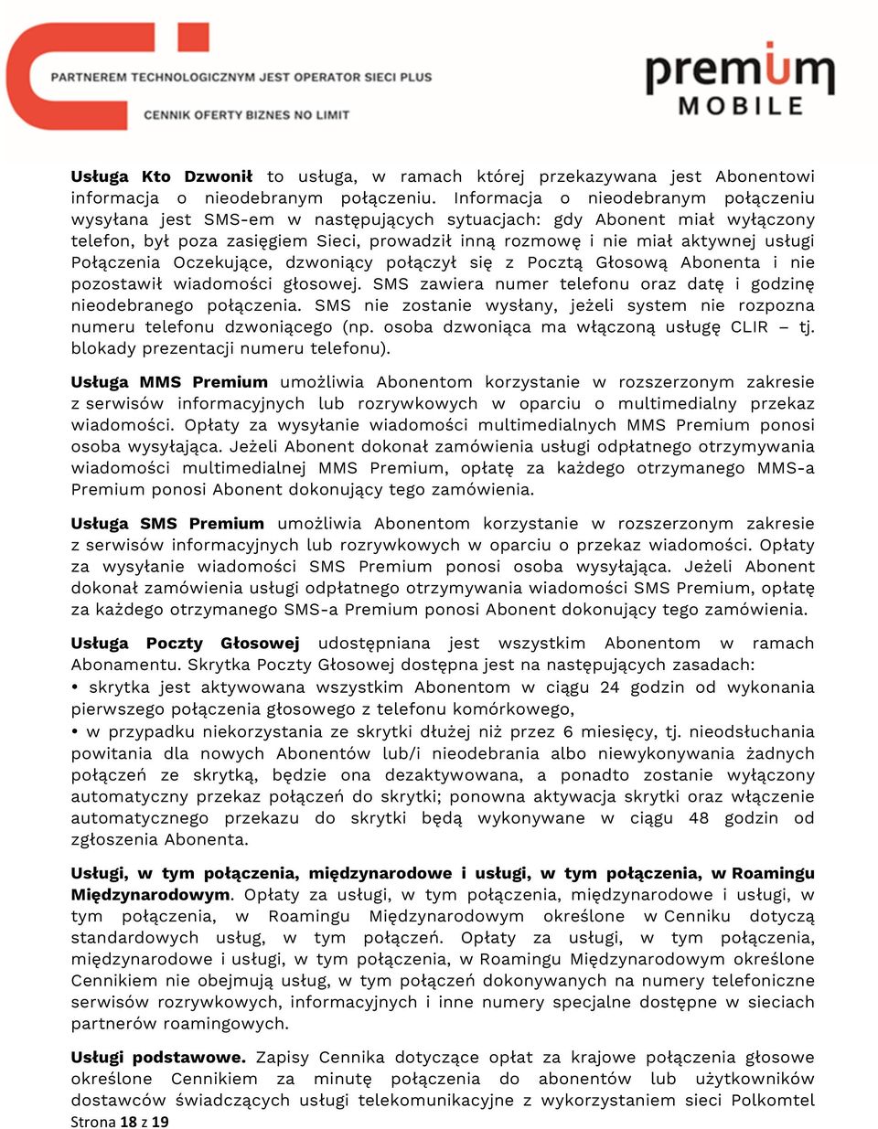 Połączenia Oczekujące, dzwoniący połączył się z Pocztą Głosową Abonenta i nie pozostawił wiadomości głosowej. SMS zawiera numer telefonu oraz datę i godzinę nieodebranego połączenia.