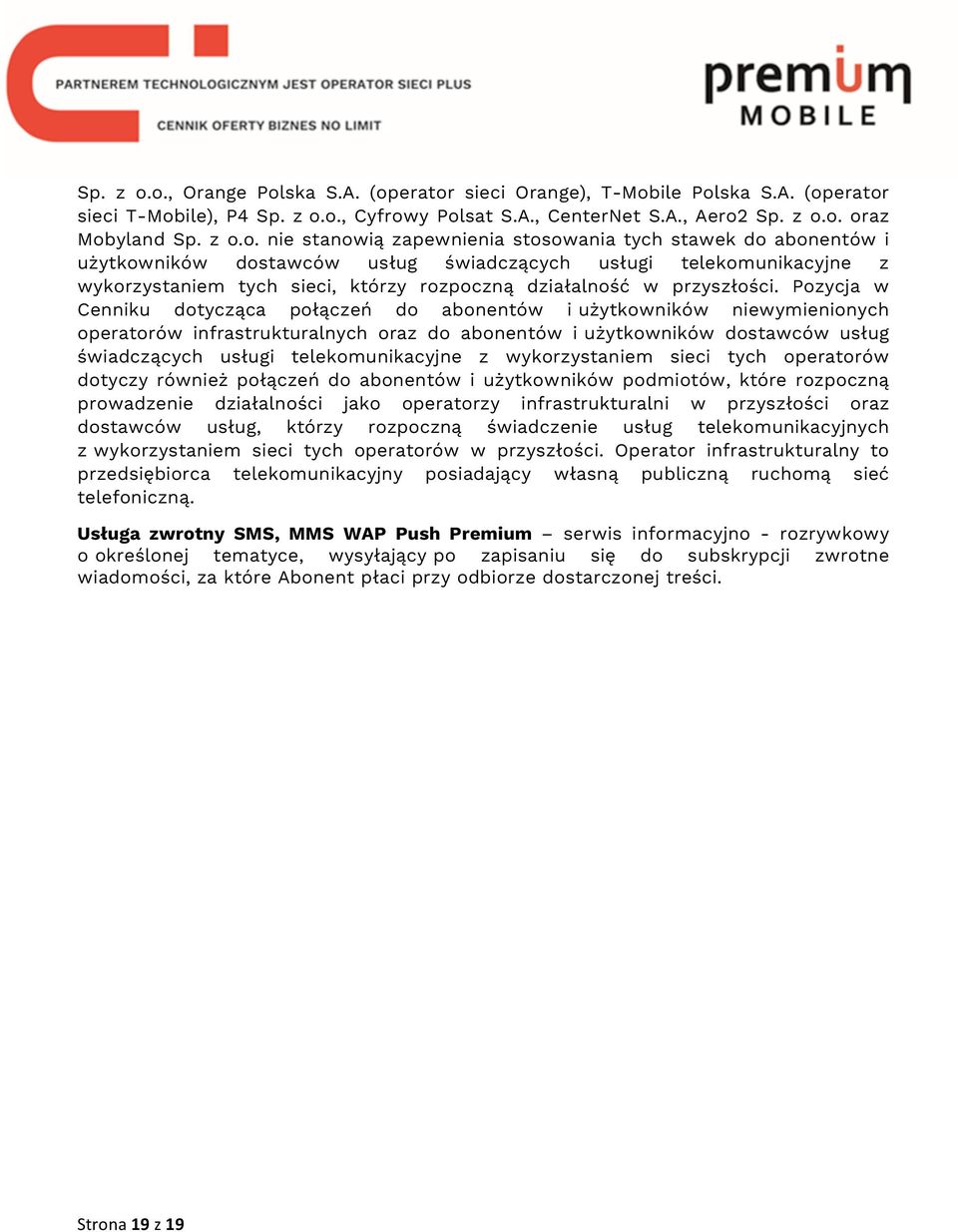 nie stanowią zapewnienia stosowania tych stawek do abonentów i użytkowników dostawców usług świadczących usługi telekomunikacyjne z wykorzystaniem tych sieci, którzy rozpoczną działalność w