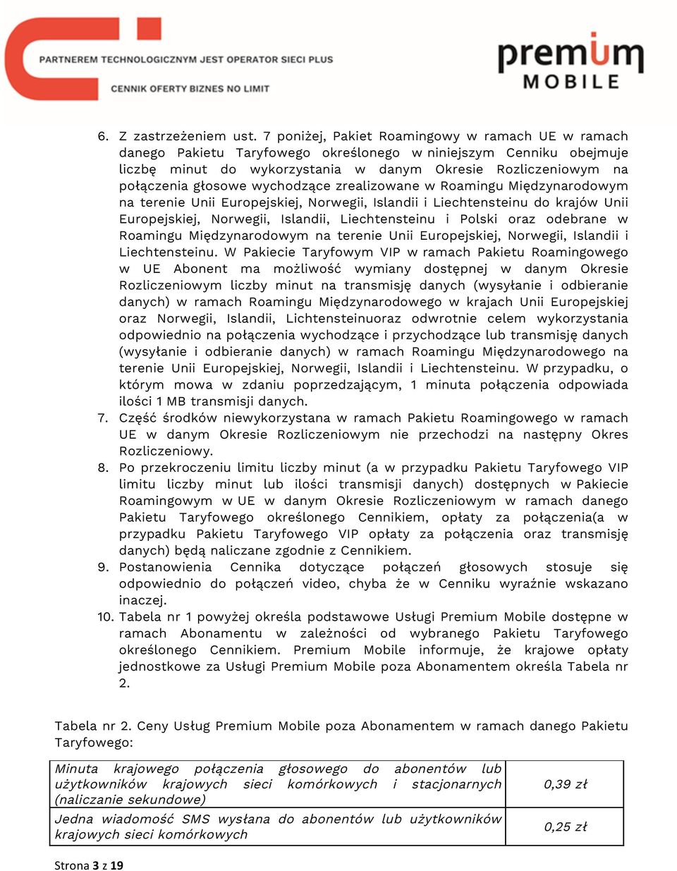 głosowe wychodzące zrealizowane w Roamingu Międzynarodowym na terenie Unii Europejskiej, Norwegii, Islandii i Liechtensteinu do krajów Unii Europejskiej, Norwegii, Islandii, Liechtensteinu i Polski