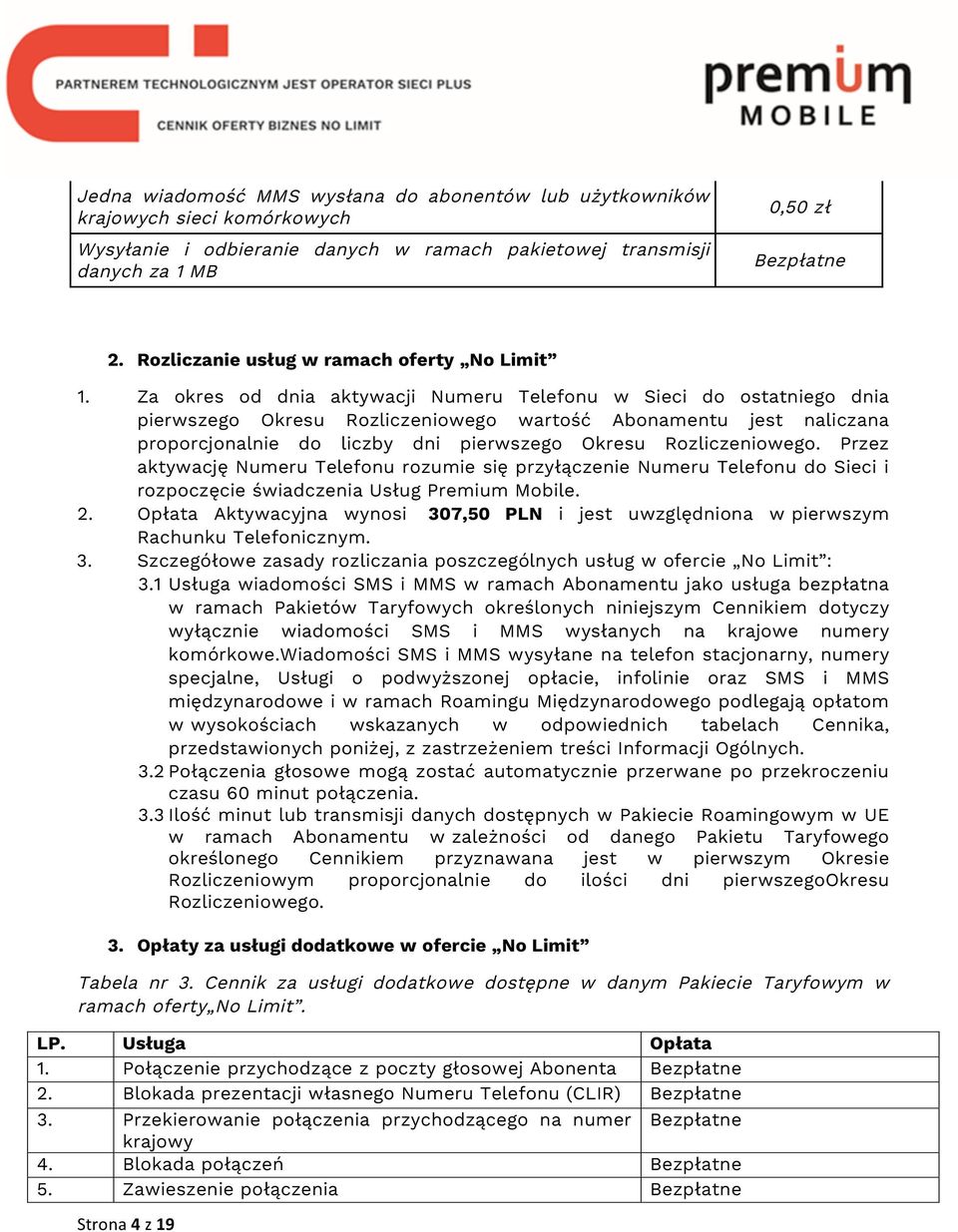 Za okres od dnia aktywacji Numeru Telefonu w Sieci do ostatniego dnia pierwszego Okresu Rozliczeniowego wartość Abonamentu jest naliczana proporcjonalnie do liczby dni pierwszego Okresu