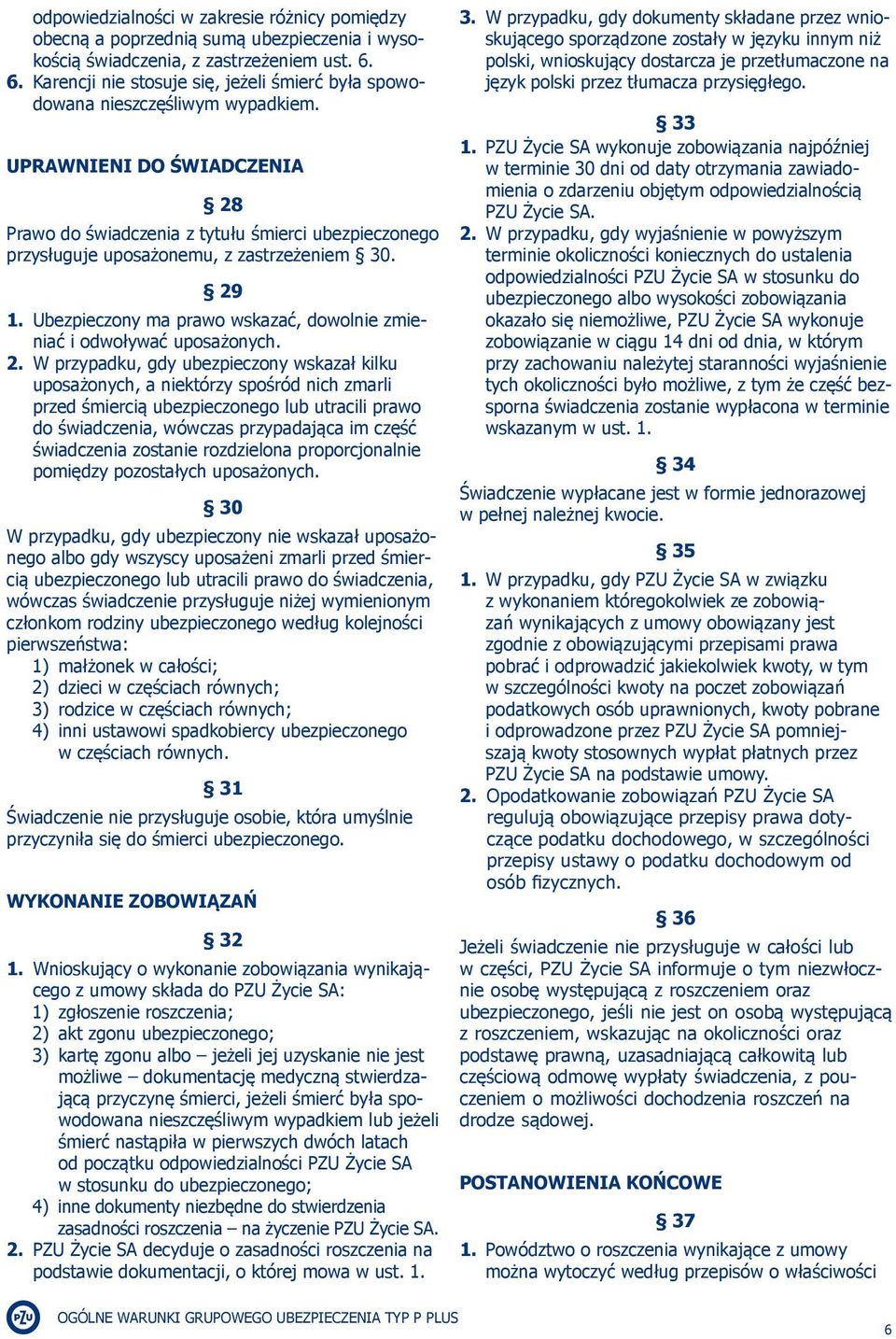 UPRAWNEN DO ŚWADCZENA 28 Prawo do świadczenia z tytułu śmierci ubezpieczonego przysługuje uposażonemu, z zastrzeżeniem 30. 29 1.