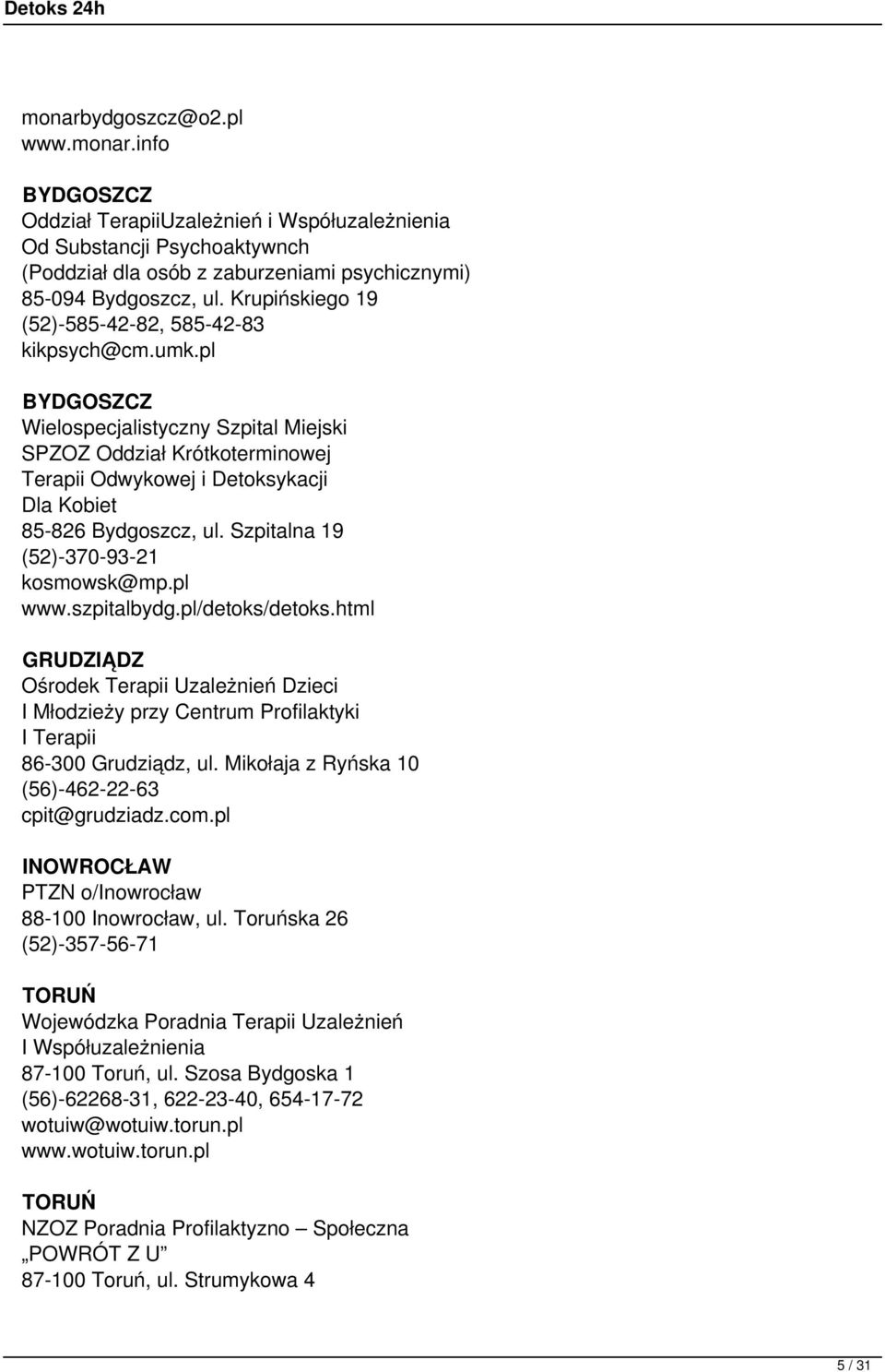 pl BYDGOSZCZ Wielospecjalistyczny Szpital Miejski SPZOZ Oddział Krótkoterminowej Terapii Odwykowej i Detoksykacji Dla Kobiet 85-826 Bydgoszcz, ul. Szpitalna 19 (52)-370-93-21 kosmowsk@mp.pl www.