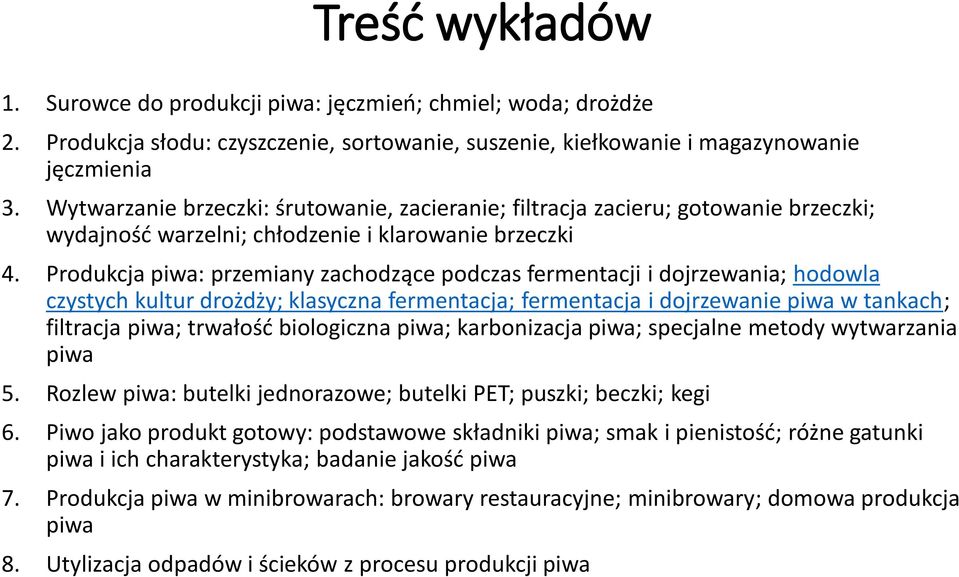 Produkcja piwa: przemiany zachodzące podczas fermentacji i dojrzewania; hodowla czystych kultur drożdży; klasyczna fermentacja; fermentacja i dojrzewanie piwa w tankach; filtracja piwa; trwałość