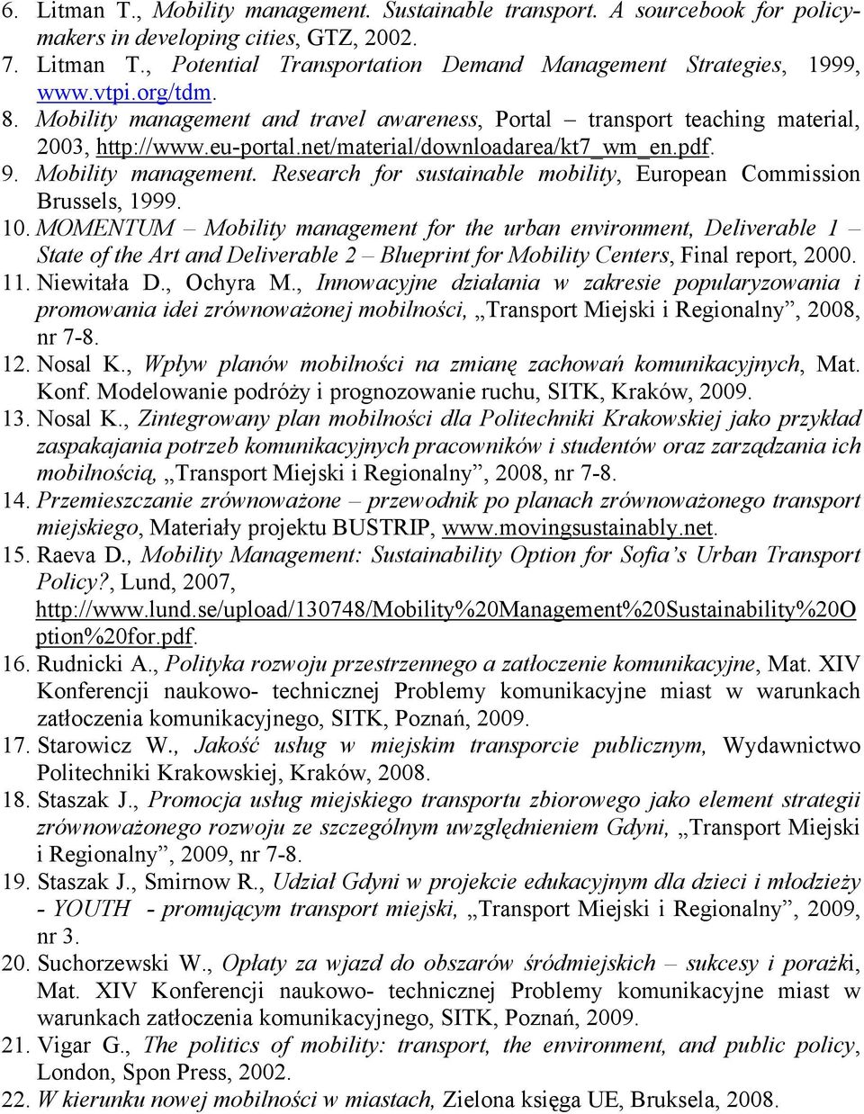 10. MOMENTUM Mobility management for the urban environment, Deliverable 1 State of the Art and Deliverable 2 Blueprint for Mobility Centers, Final report, 2000. 11. Niewitała D., Ochyra M.