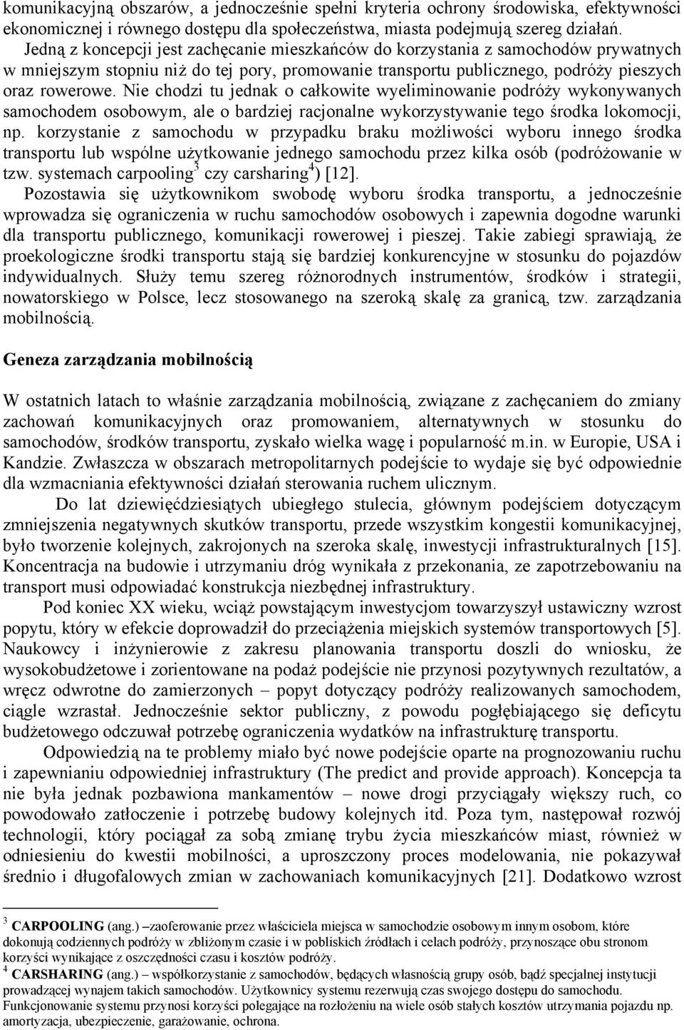 Nie chodzi tu jednak o całkowite wyeliminowanie podróży wykonywanych samochodem osobowym, ale o bardziej racjonalne wykorzystywanie tego środka lokomocji, np.