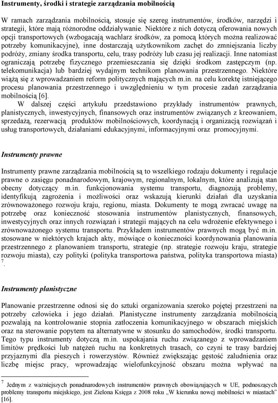 zmniejszania liczby podróży, zmiany środka transportu, celu, trasy podróży lub czasu jej realizacji. Inne natomiast ograniczają potrzebę fizycznego przemieszczania się dzięki środkom zastępczym (np.