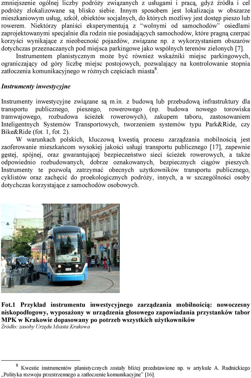 Niektórzy planiści eksperymentują z wolnymi od samochodów osiedlami zaprojektowanymi specjalnie dla rodzin nie posiadających samochodów, które pragną czerpać korzyści wynikające z nieobecność