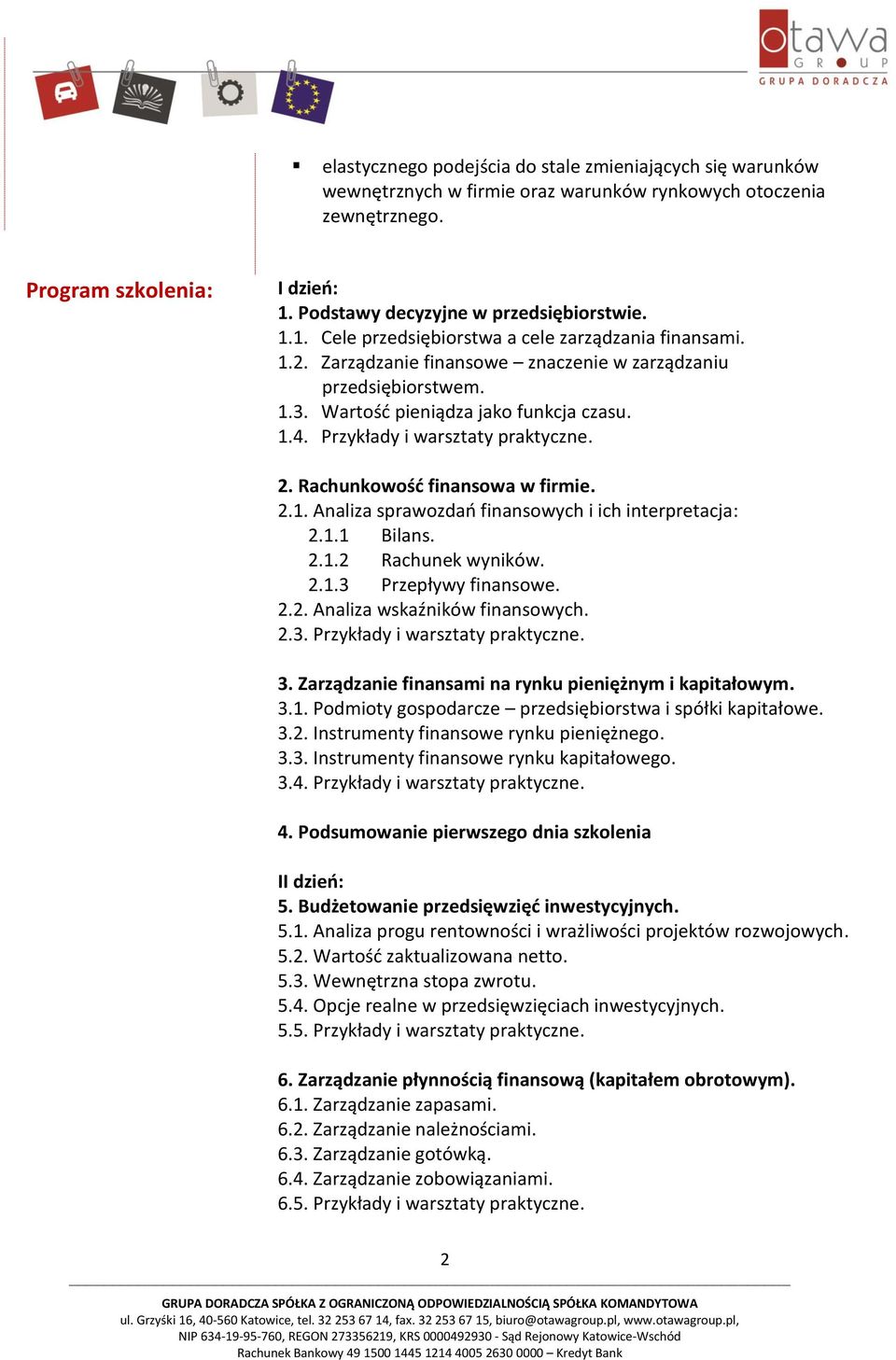 Przykłady i warsztaty praktyczne. 2. Rachunkowość finansowa w firmie. 2.1. Analiza sprawozdań finansowych i ich interpretacja: 2.1.1 Bilans. 2.1.2 Rachunek wyników. 2.1.3 Przepływy finansowe. 2.2. Analiza wskaźników finansowych.