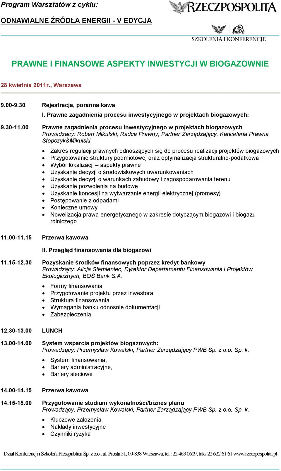 15 Przerwa kawowa Zakres regulacji prawnych odnoszących się do procesu realizacji projektów biogazowych Przygotowanie struktury podmiotowej oraz optymalizacja strukturalno-podatkowa Wybór lokalizacji