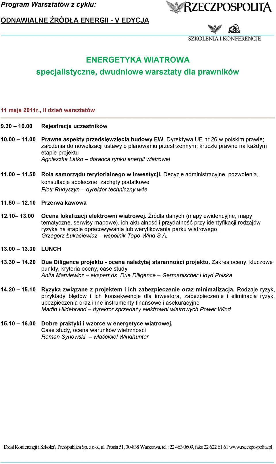 Decyzje administracyjne, pozwolenia, konsultacje społeczne, zachęty podatkowe Piotr Rudyszyn dyrektor techniczny w4e 11.50 12.10 Przerwa kawowa 12.10 13.00 Ocena lokalizacji elektrowni wiatrowej.