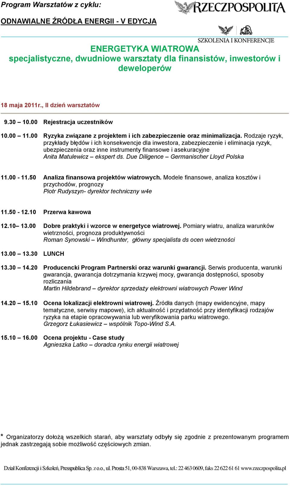 00 Dobre praktyki i wzorce w energetyce wiatrowej. Pomiary wiatru, analiza warunków wietrzności, prognoza produktywności Roman Synowski Windhunter, główny specjalista ds ocen wietrzności 13.30 14.