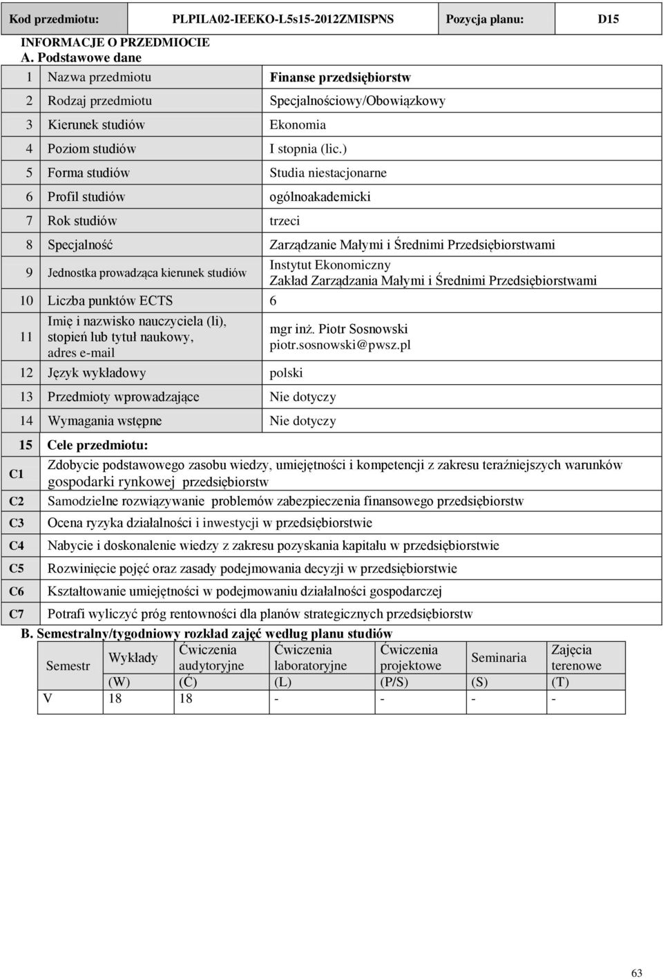 ) 5 Forma studiów tudia niestacjonarne 6 Profil studiów ogólnoakademicki 7 Rok studiów trzeci 8 pecjalność Zarządzanie Małymi i Średnimi Przedsiębiorstwami 9 Jednostka prowadząca kierunek studiów 10