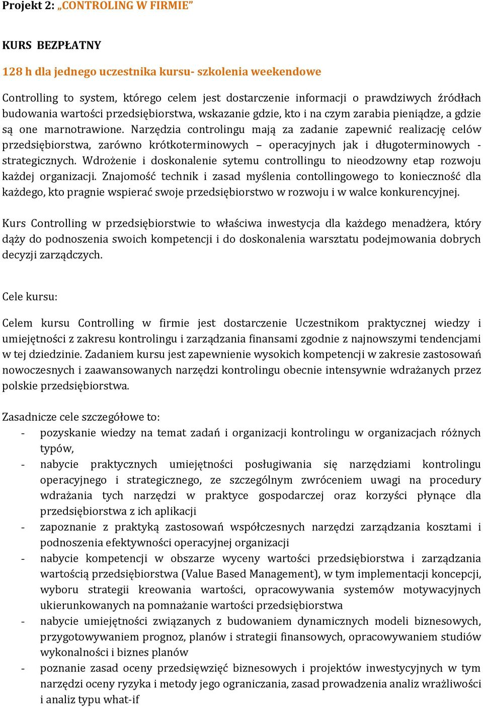 Narzędzia controlingu mają za zadanie zapewnić realizację celów przedsiębiorstwa, zarówno krótkoterminowych operacyjnych jak i długoterminowych - strategicznych.