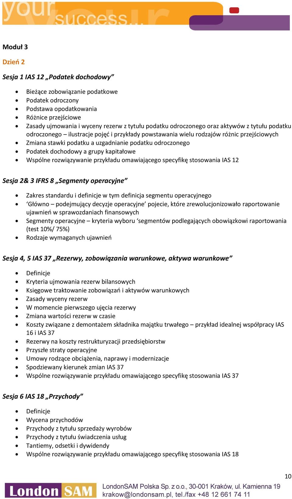 dochodowy a grupy kapitałowe Wspólne rozwiązywanie przykładu omawiającego specyfikę stosowania IAS 12 Sesja 2& 3 IFRS 8 Segmenty operacyjne Zakres standardu i definicje w tym definicja segmentu