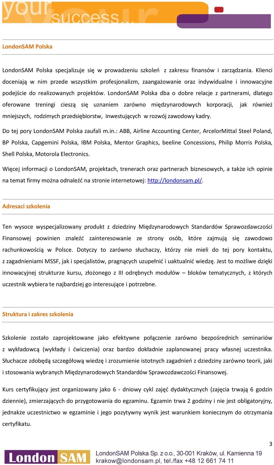 LondonSAM Polska dba o dobre relacje z partnerami, dlatego oferowane treningi cieszą się uznaniem zarówno międzynarodowych korporacji, jak również mniejszych, rodzimych przedsiębiorstw, inwestujących