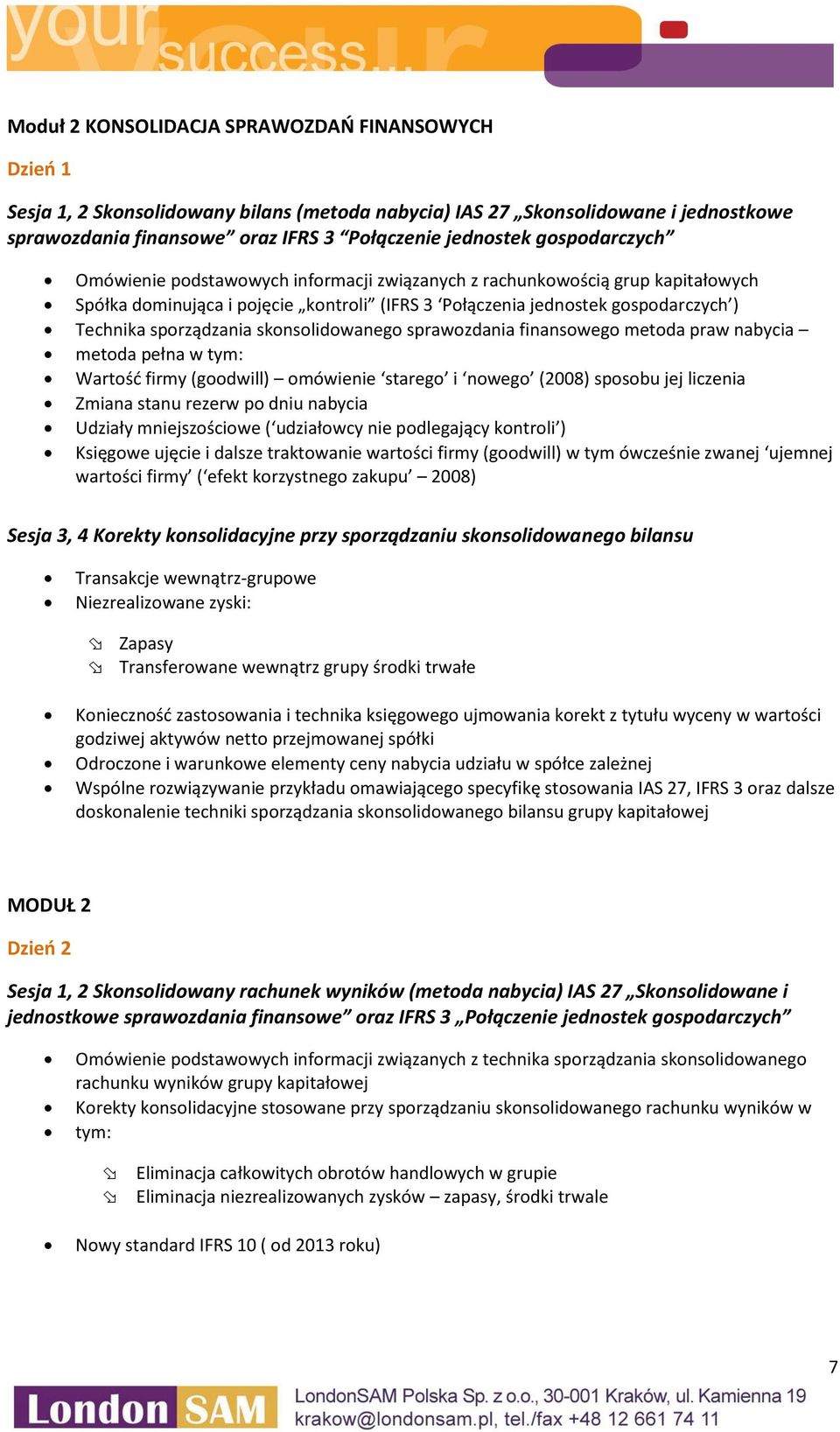 skonsolidowanego sprawozdania finansowego metoda praw nabycia metoda pełna w tym: Wartość firmy (goodwill) omówienie starego i nowego (2008) sposobu jej liczenia Zmiana stanu rezerw po dniu nabycia