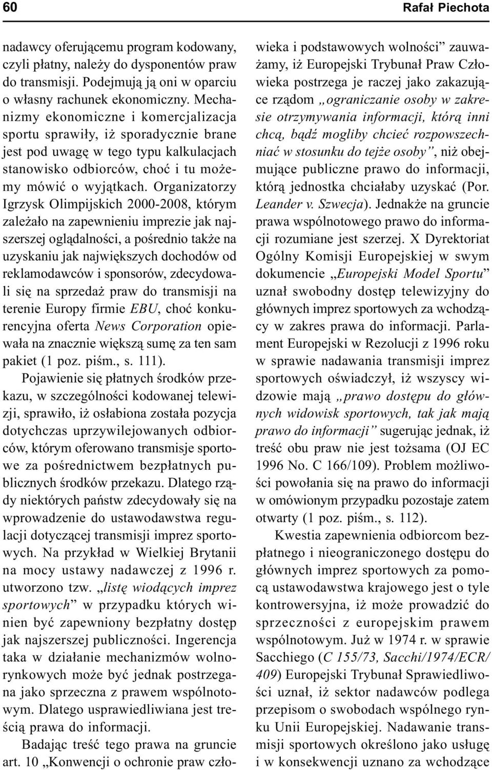 Organizatorzy Igrzysk Olimpijskich 2000-2008, którym zale a³o na zapewnieniu imprezie jak najszerszej ogl¹dalnoœci, a poœrednio tak e na uzyskaniu jak najwiêkszych dochodów od reklamodawców i