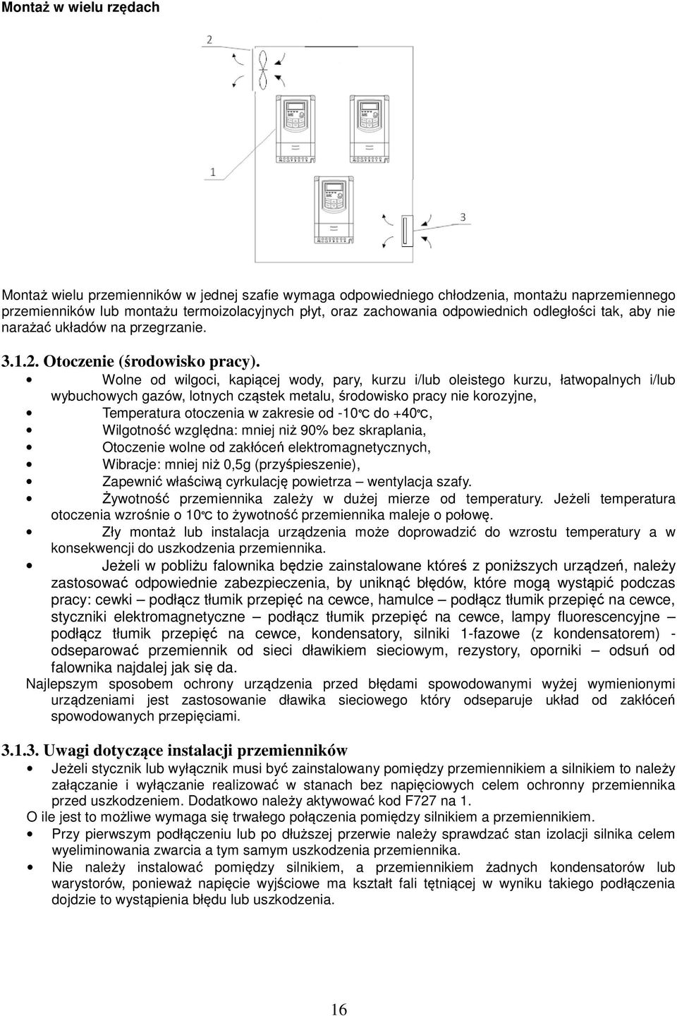 Wolne od wilgoci, kapiącej wody, pary, kurzu i/lub oleistego kurzu, łatwopalnych i/lub wybuchowych gazów, lotnych cząstek metalu, środowisko pracy nie korozyjne, Temperatura otoczenia w zakresie od