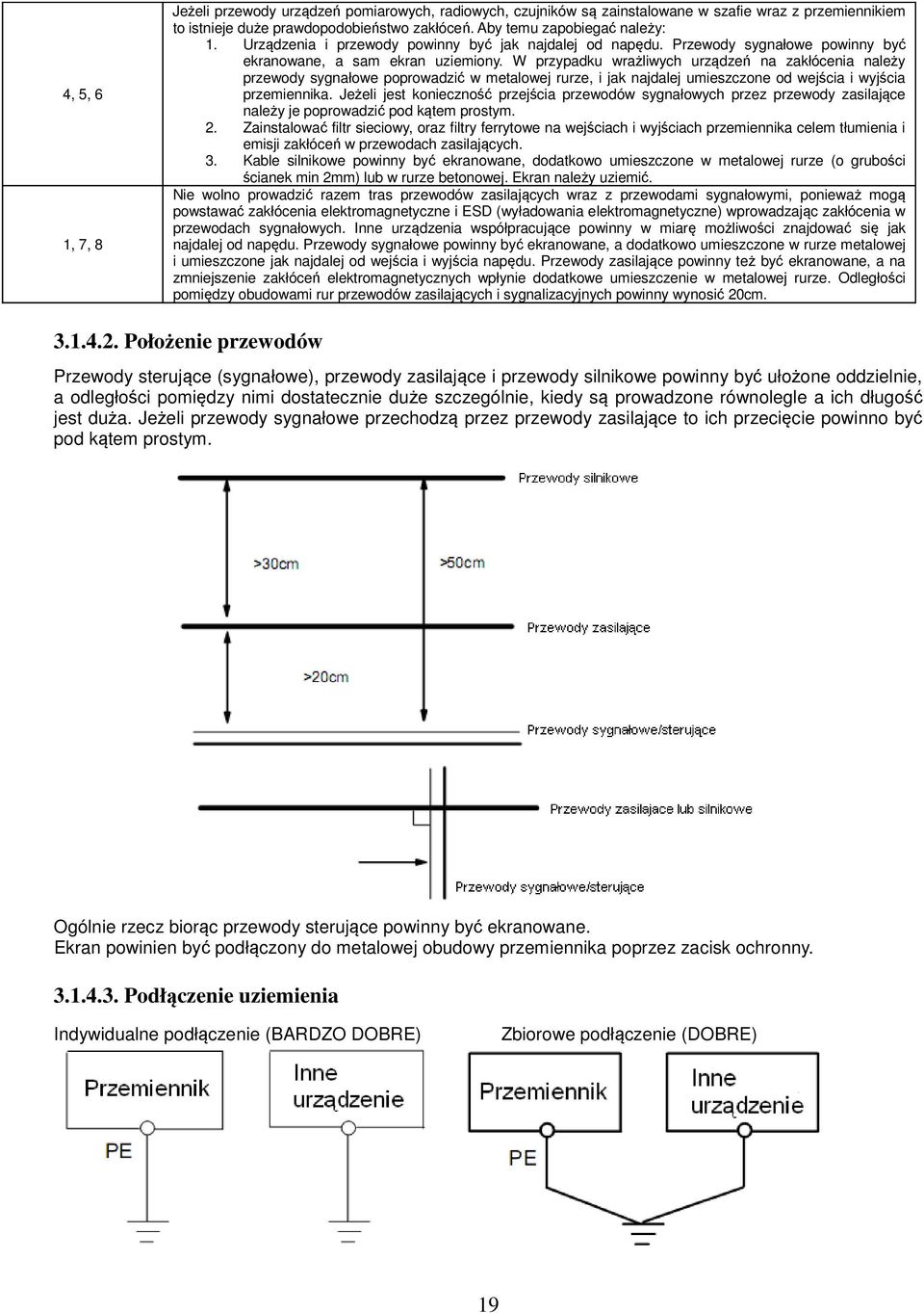 W przypadku wrażliwych urządzeń na zakłócenia należy przewody sygnałowe poprowadzić w metalowej rurze, i jak najdalej umieszczone od wejścia i wyjścia przemiennika.