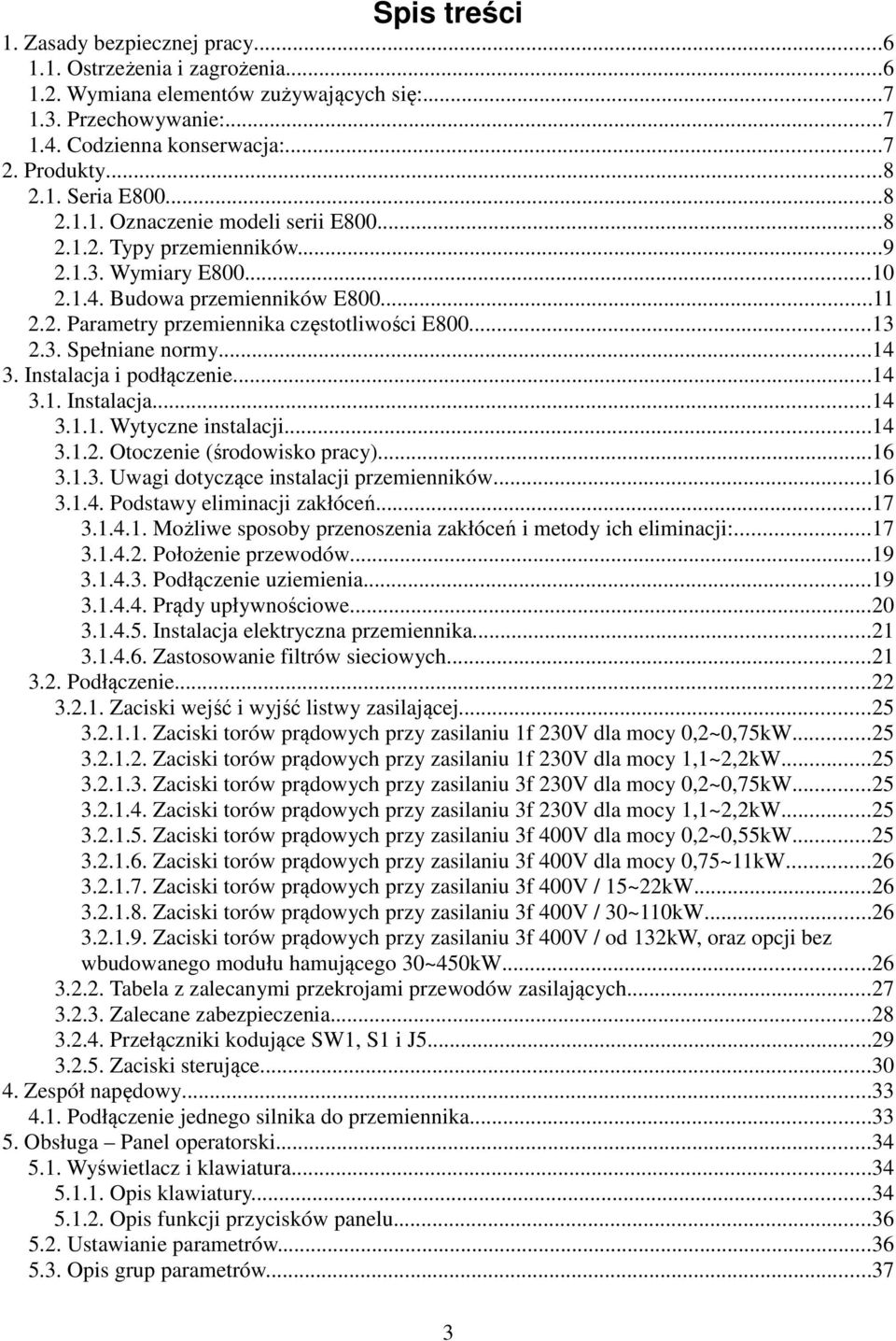 ..14 3. Instalacja i podłączenie...14 3.1. Instalacja...14 3.1.1. Wytyczne instalacji...14 3.1.2. Otoczenie (środowisko pracy)...16 3.1.3. Uwagi dotyczące instalacji przemienników...16 3.1.4. Podstawy eliminacji zakłóceń.