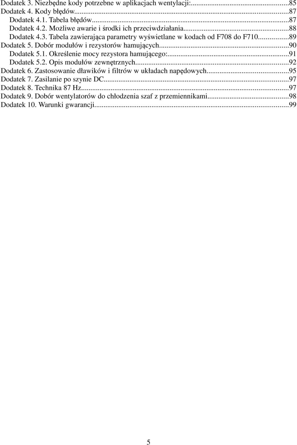 Dobór modułów i rezystorów hamujących...90 Dodatek 5.1. Określenie mocy rezystora hamującego:...91 Dodatek 5.2. Opis modułów zewnętrznych...92 Dodatek 6.