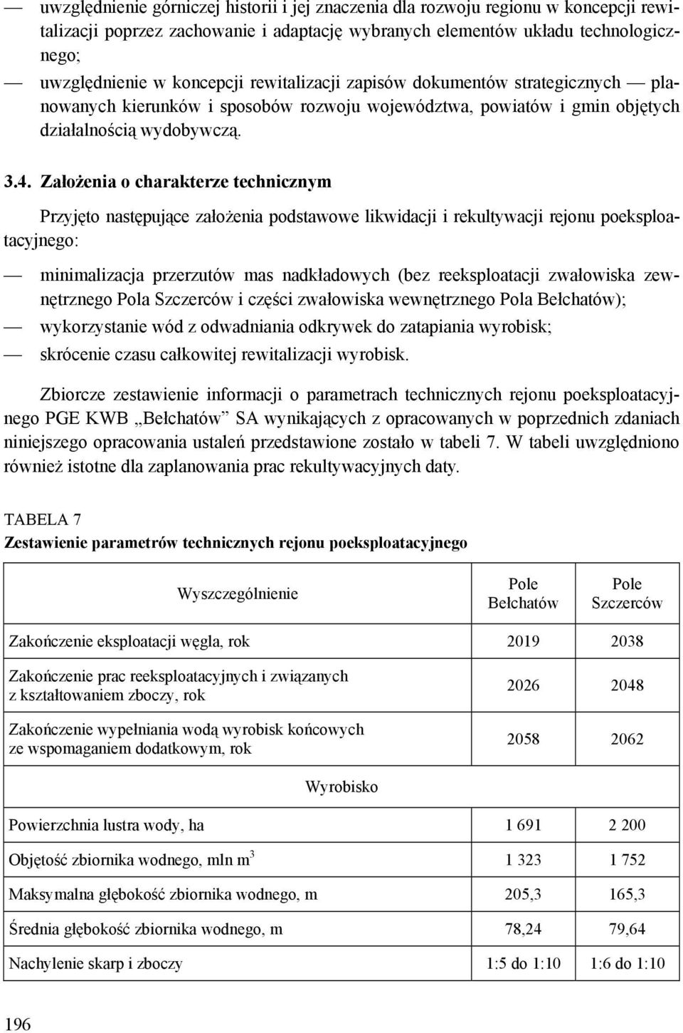 Założenia o charakterze technicznym Przyjęto następujące założenia podstawowe likwidacji i rekultywacji rejonu poeksploatacyjnego: minimalizacja przerzutów mas nadkładowych (bez reeksploatacji
