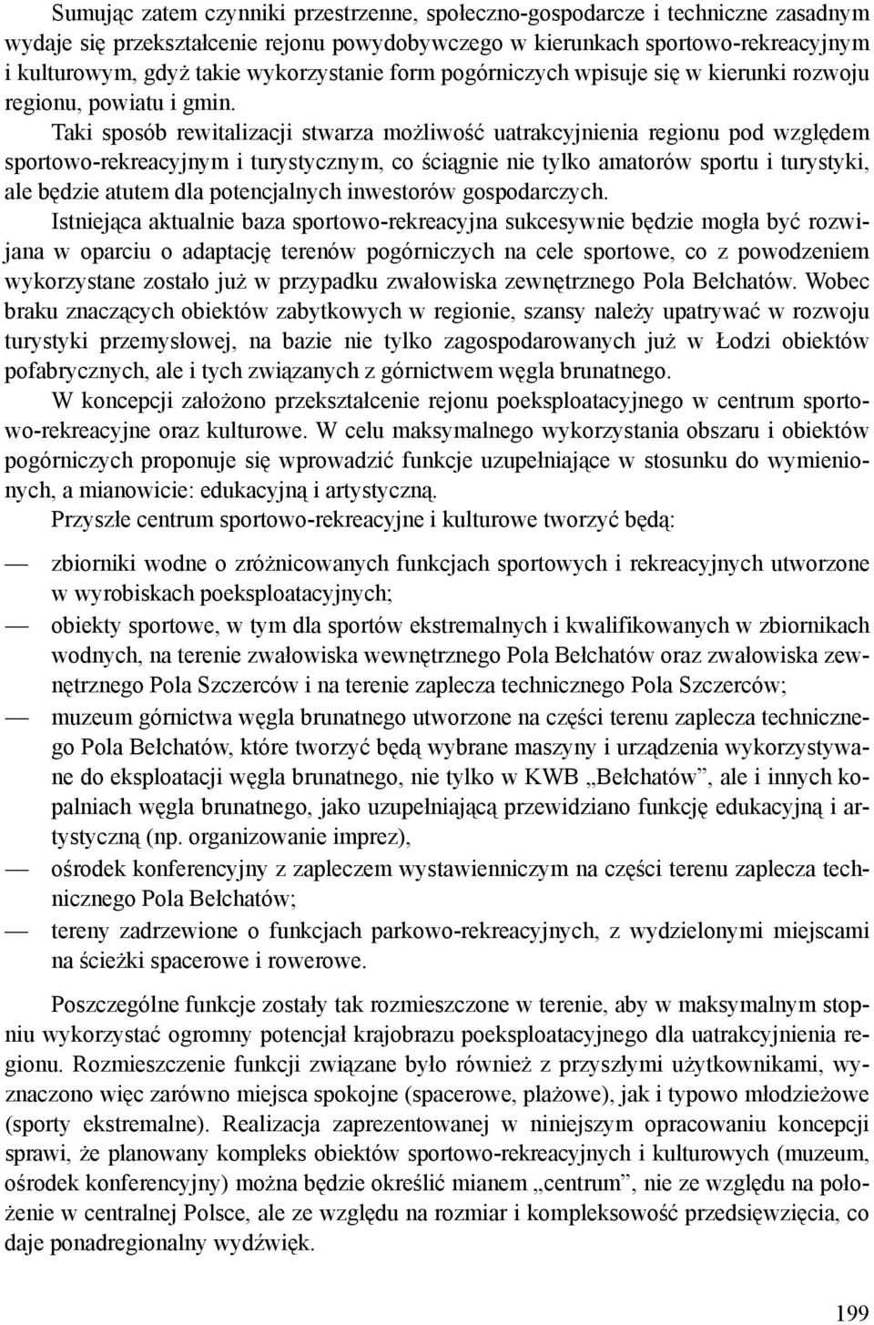 Taki sposób rewitalizacji stwarza możliwość uatrakcyjnienia regionu pod względem sportowo-rekreacyjnym i turystycznym, co ściągnie nie tylko amatorów sportu i turystyki, ale będzie atutem dla
