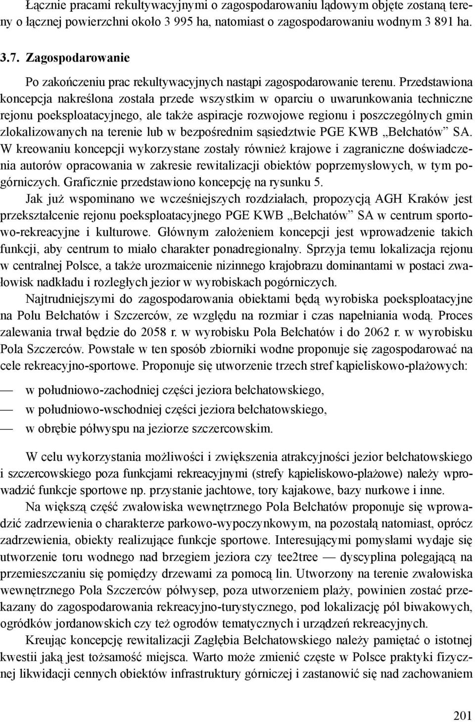 Przedstawiona koncepcja nakreślona została przede wszystkim w oparciu o uwarunkowania techniczne rejonu poeksploatacyjnego, ale także aspiracje rozwojowe regionu i poszczególnych gmin zlokalizowanych