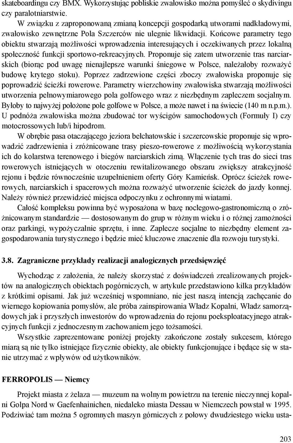 Końcowe parametry tego obiektu stwarzają możliwości wprowadzenia interesujących i oczekiwanych przez lokalną społeczność funkcji sportowo-rekreacyjnych.
