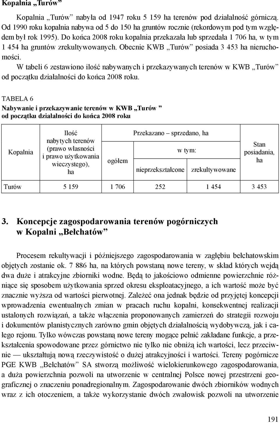 W tabeli 6 zestawiono ilość nabywanych i przekazywanych terenów w KWB Turów od początku działalności do końca 2008 roku.
