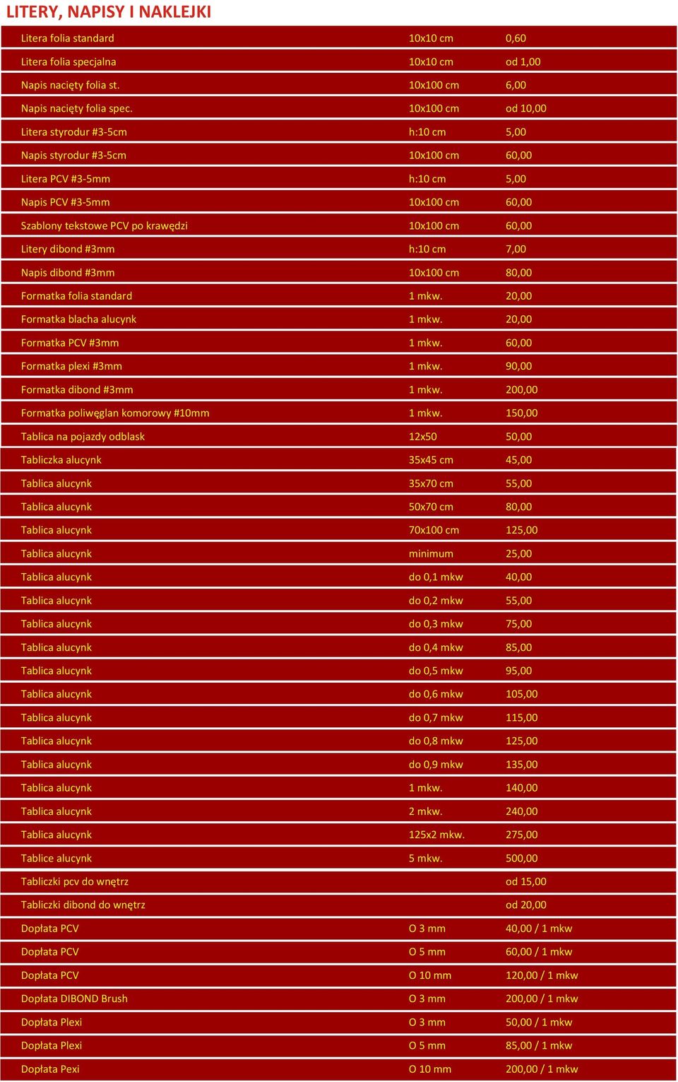 0,00 Litery dibond #3mm h:10 cm 7,00 Napis dibond #3mm 10x100 cm 80,00 Formatka folia standard 1 mkw. 20,00 Formatka blacha alucynk 1 mkw. 20,00 Formatka PCV #3mm 1 mkw.