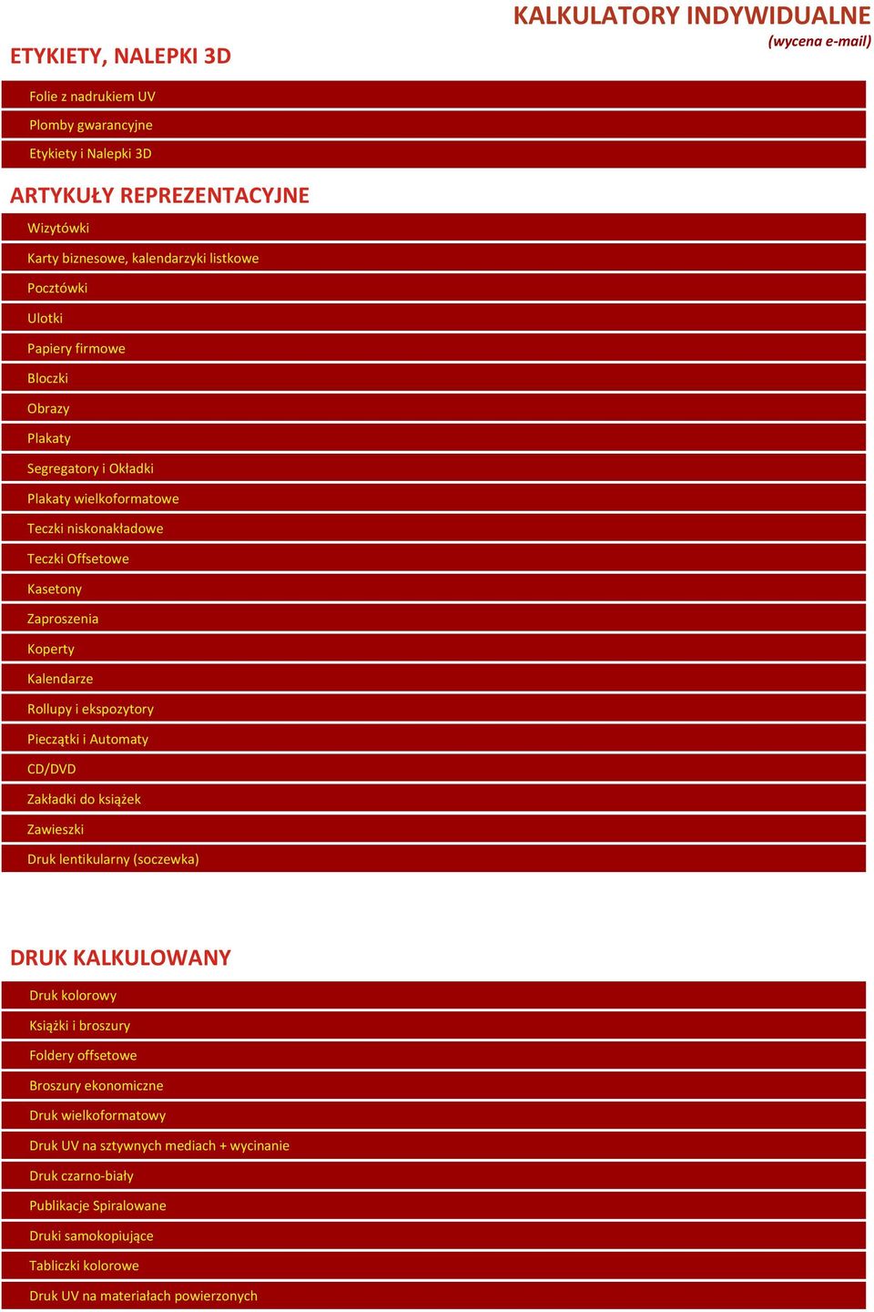 Kalendarze Rollupy i ekspozytory Pieczątki i Automaty CD/DVD Zakładki do książek Zawieszki Druk lentikularny (soczewka) DRUK KALKULOWANY Druk kolorowy Książki i broszury Foldery offsetowe