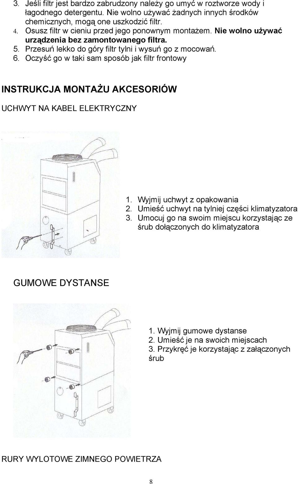Oczyść go w taki sam sposób jak filtr frontowy INSTRUKCJA MONTAŻU AKCESORIÓW UCHWYT NA KABEL ELEKTRYCZNY 1. Wyjmij uchwyt z opakowania 2. Umieść uchwyt na tylniej części klimatyzatora 3.