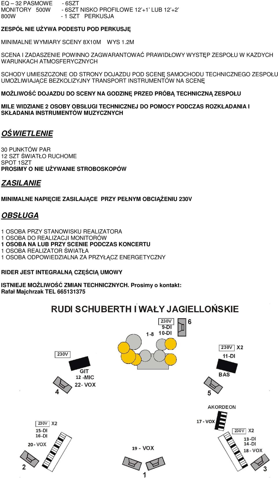 BEZKOLIZYJNY TRANSPORT INSTRUMENTÓW NA SCENĘ MOŻLIWOŚĆ DOJAZDU DO SCENY NA GODZINĘ PRZED PRÓBĄ TECHNICZNĄ ZESPOŁU MILE WIDZIANE 2 OSOBY OBSŁUGI TECHNICZNEJ DO POMOCY PODCZAS ROZKŁADANIA I SKŁADANIA