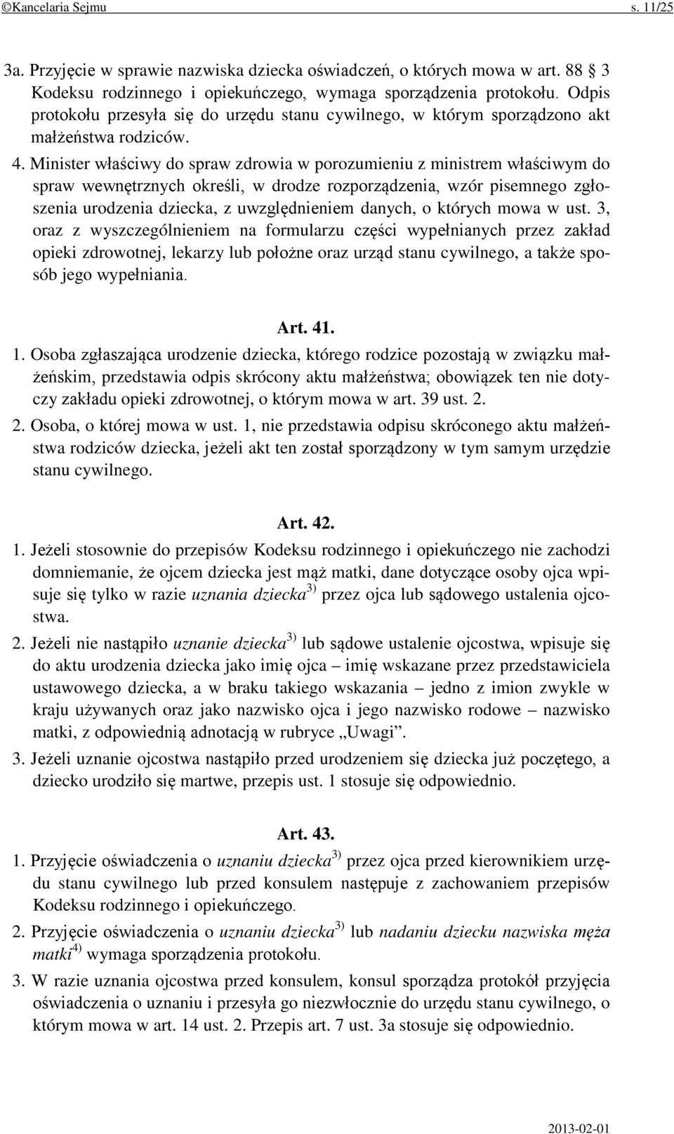 Minister właściwy do spraw zdrowia w porozumieniu z ministrem właściwym do spraw wewnętrznych określi, w drodze rozporządzenia, wzór pisemnego zgłoszenia urodzenia dziecka, z uwzględnieniem danych, o