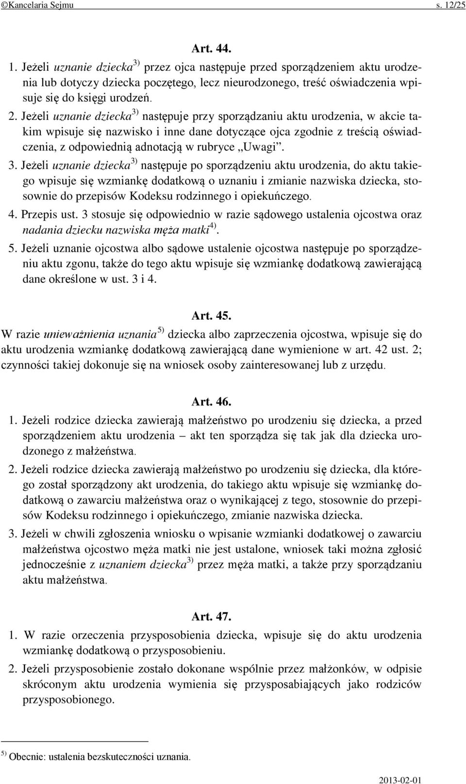 2. Jeżeli uznanie dziecka 3) następuje przy sporządzaniu aktu urodzenia, w akcie takim wpisuje się nazwisko i inne dane dotyczące ojca zgodnie z treścią oświadczenia, z odpowiednią adnotacją w