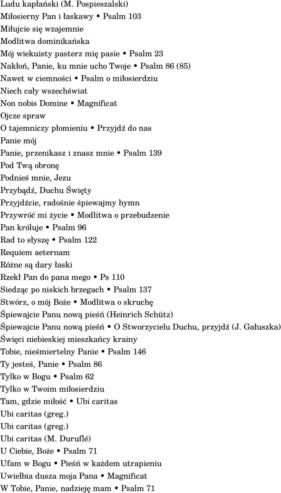ciemności Psalm o miłosierdziu Niech cały wszechświat Non nobis Domine Magnificat Ojcze spraw O tajemniczy płomieniu Przyjdź do nas Panie mój Panie, przenikasz i znasz mnie Psalm 139 Pod Twą obronę
