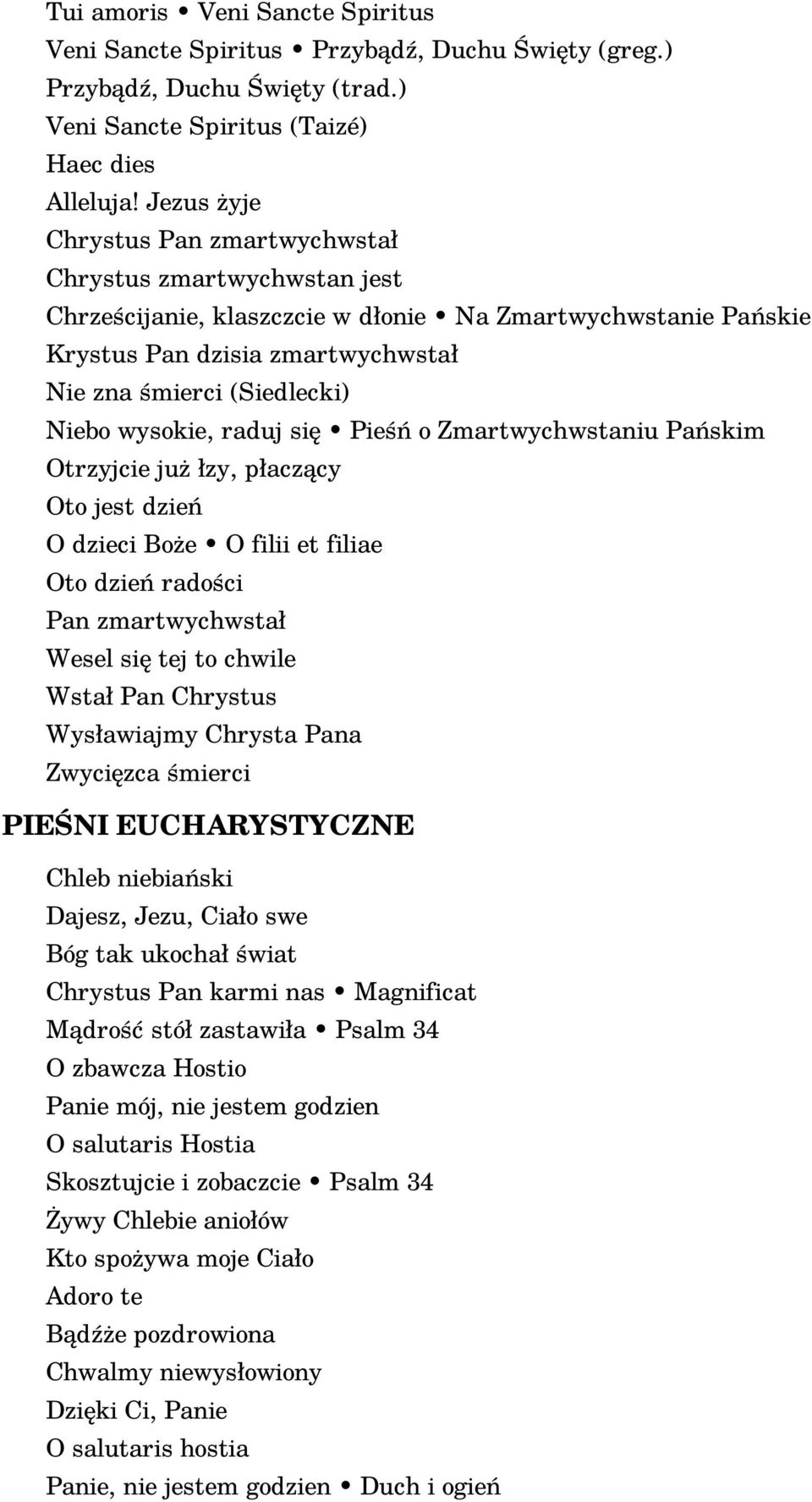 wysokie, raduj się Pieśń o Zmartwychwstaniu Pańskim Otrzyjcie już łzy, płaczący Oto jest dzień O dzieci Boże O filii et filiae Oto dzień radości Pan zmartwychwstał Wesel się tej to chwile Wstał Pan