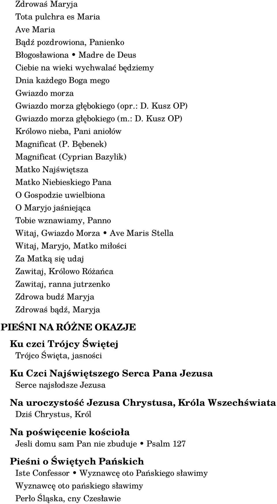 Bębenek) Magnificat (Cyprian Bazylik) Matko Najświętsza Matko Niebieskiego Pana O Gospodzie uwielbiona O Maryjo jaśniejąca Tobie wznawiamy, Panno Witaj, Gwiazdo Morza Ave Maris Stella Witaj, Maryjo,