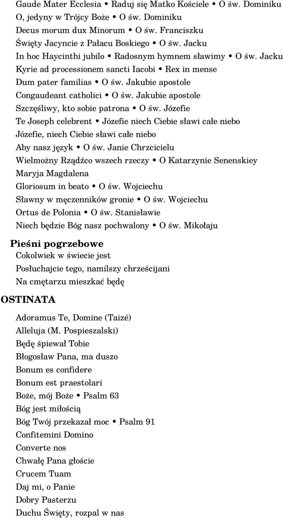 Jakubie apostole Szczęśliwy, kto sobie patrona O św. Józefie Te Joseph celebrent Józefie niech Ciebie sławi całe niebo Józefie, niech Ciebie sławi całe niebo Aby nasz język O św.