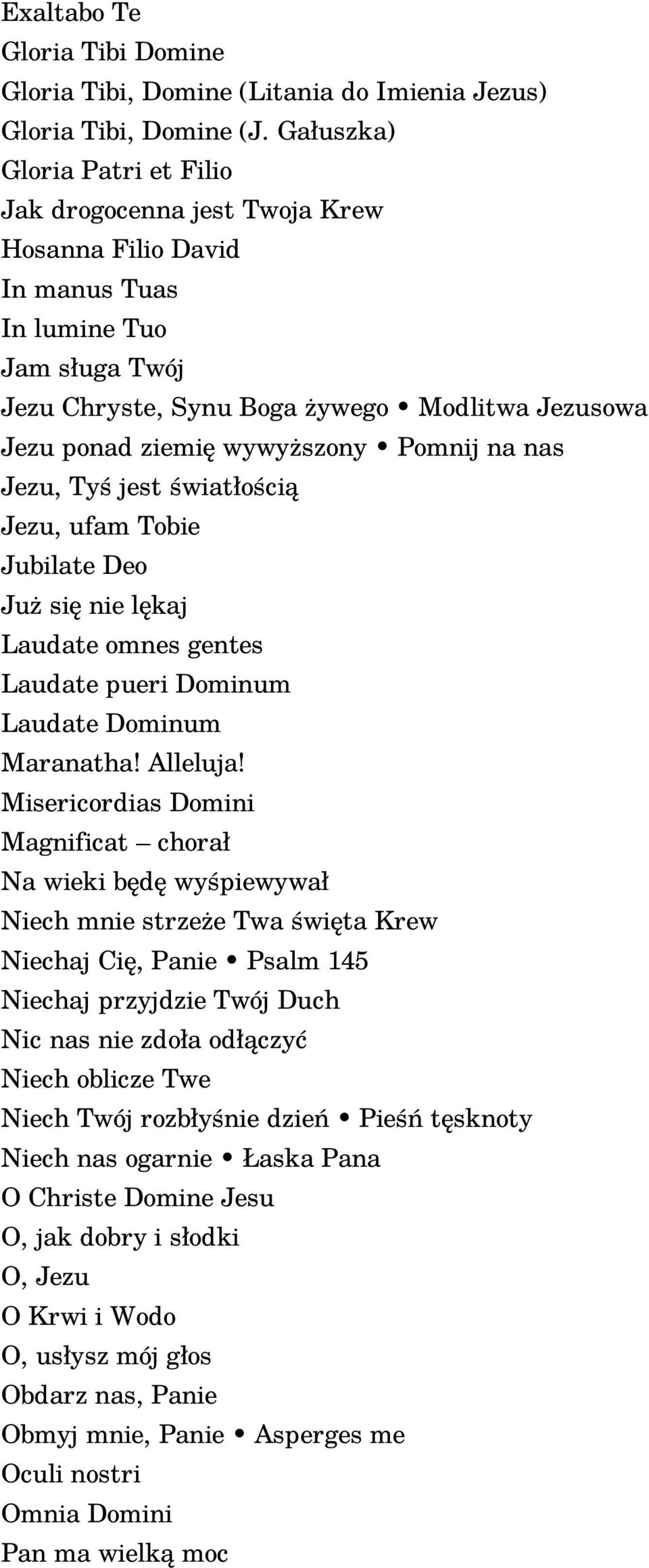 wywyższony Pomnij na nas Jezu, Tyś jest światłością Jezu, ufam Tobie Jubilate Deo Już się nie lękaj Laudate omnes gentes Laudate pueri Dominum Laudate Dominum Maranatha! Alleluja!