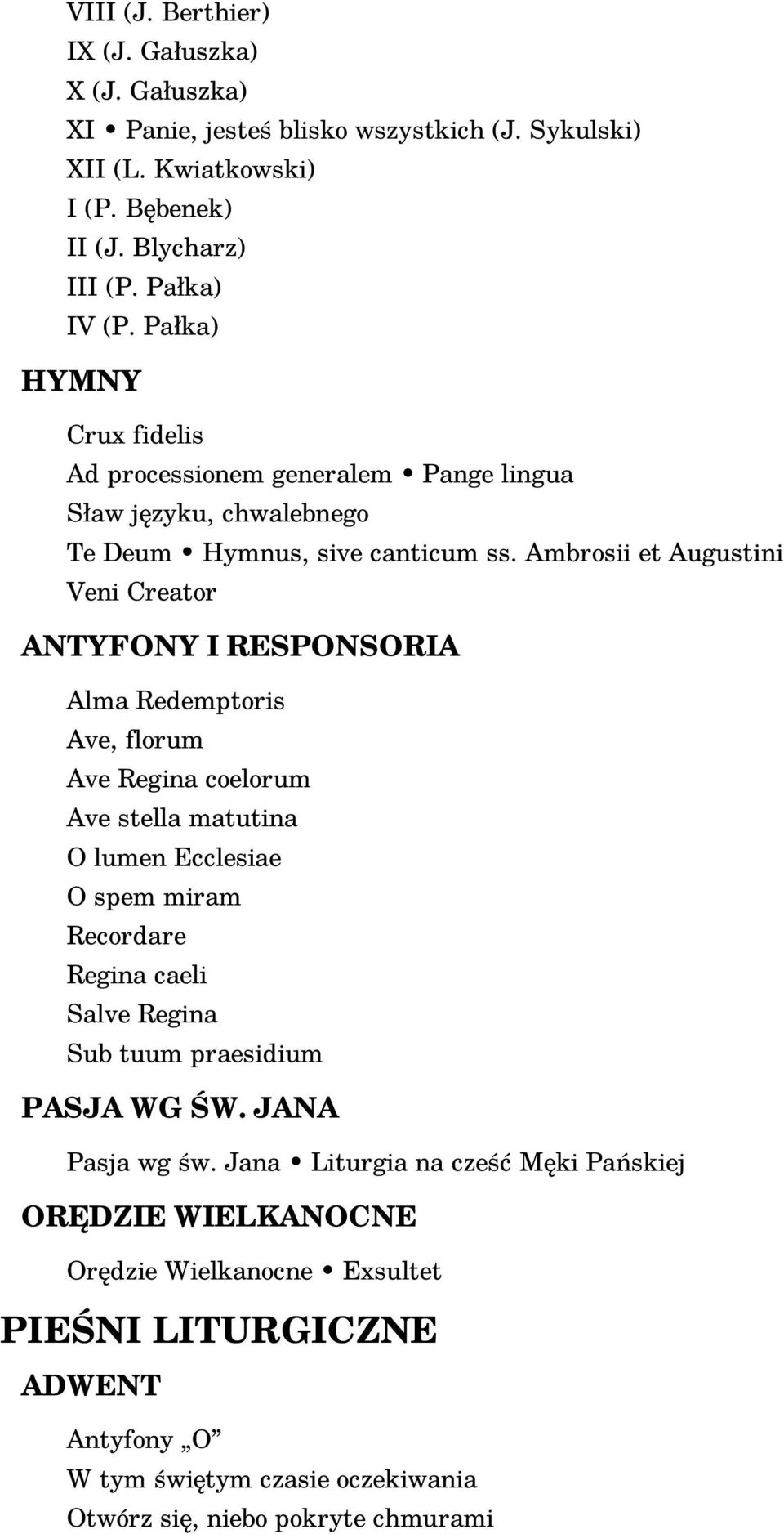 Ambrosii et Augustini Veni Creator ANTYFONY I RESPONSORIA Alma Redemptoris Ave, florum Ave Regina coelorum Ave stella matutina O lumen Ecclesiae O spem miram Recordare Regina caeli
