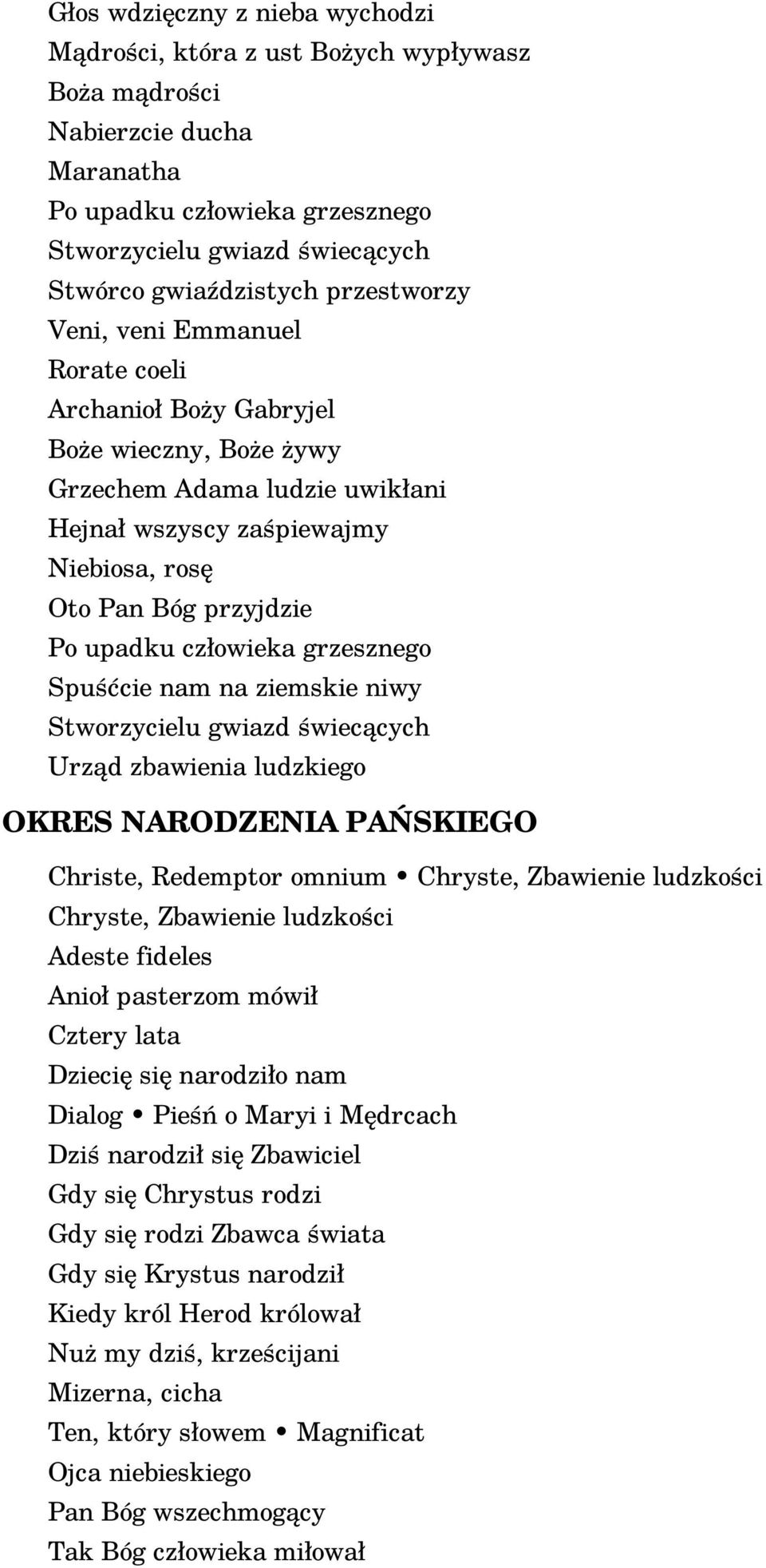 człowieka grzesznego Spuśćcie nam na ziemskie niwy Stworzycielu gwiazd świecących Urząd zbawienia ludzkiego OKRES NARODZENIA PAŃSKIEGO Christe, Redemptor omnium Chryste, Zbawienie ludzkości Chryste,