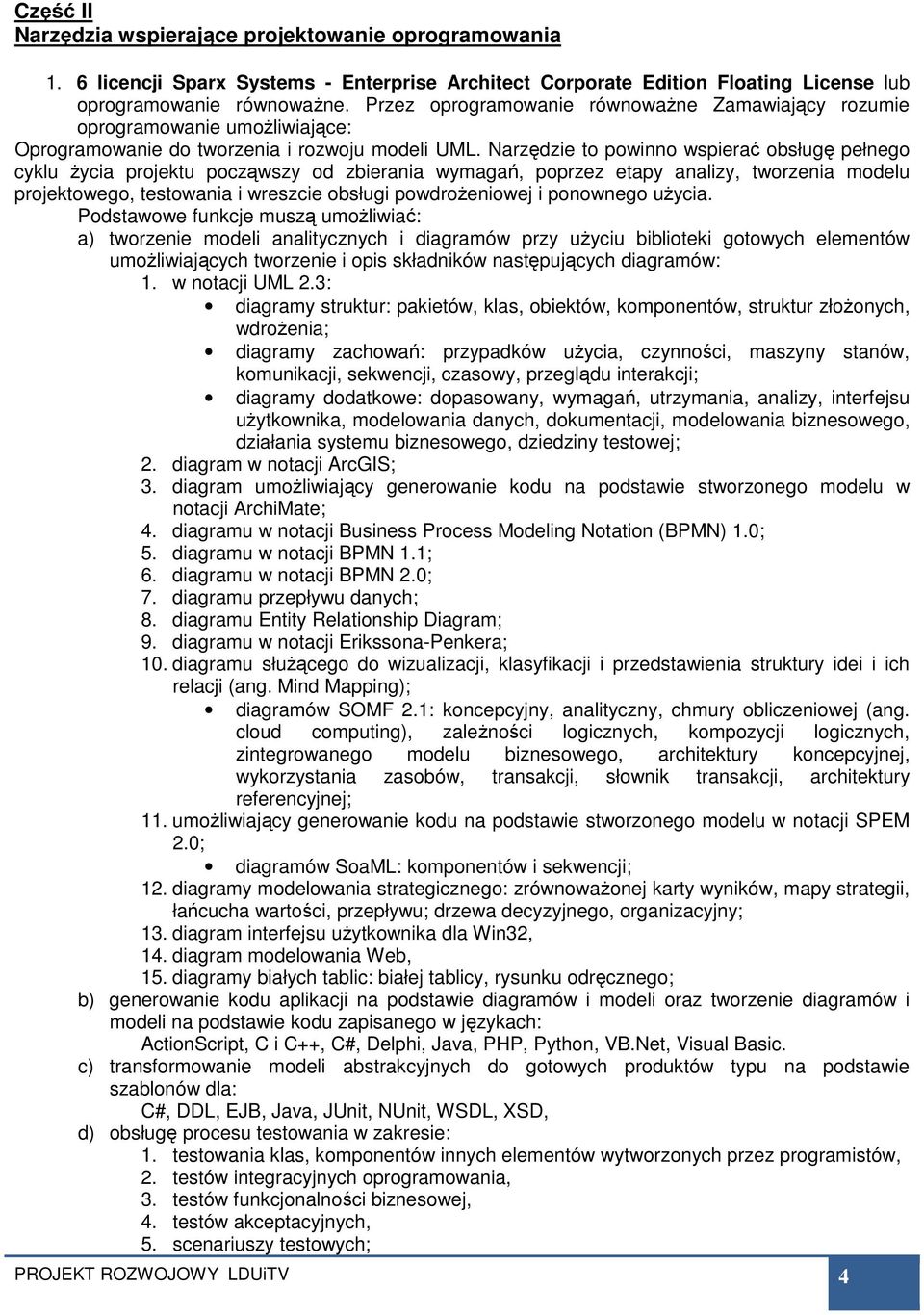 Narzędzie to powinno wspierać obsługę pełnego cyklu życia projektu począwszy od zbierania wymagań, poprzez etapy analizy, tworzenia modelu projektowego, testowania i wreszcie obsługi powdrożeniowej i