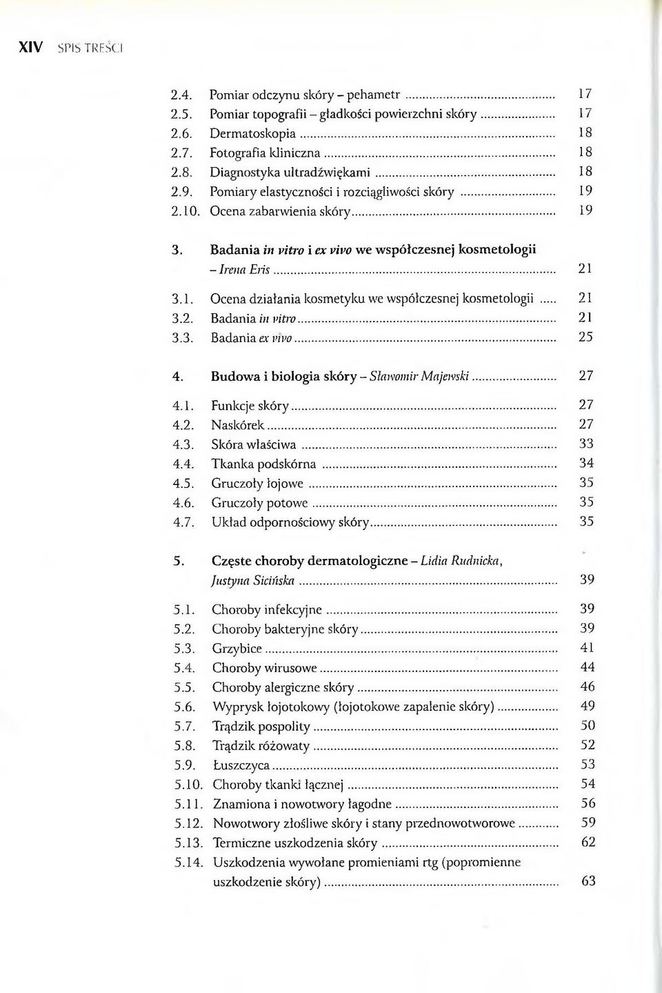 .. 21 3.2. Badania in nitro... 21 3.3. Badania ex mw... 25 4. Budowa i biologia skóry - Sławomir Majewski... 27 4.1. Funlccj e skóry... 27 4.2. Naskórek... 27 4.3. Skóra właściwa... 33 4.4. Tkanka podskórna.