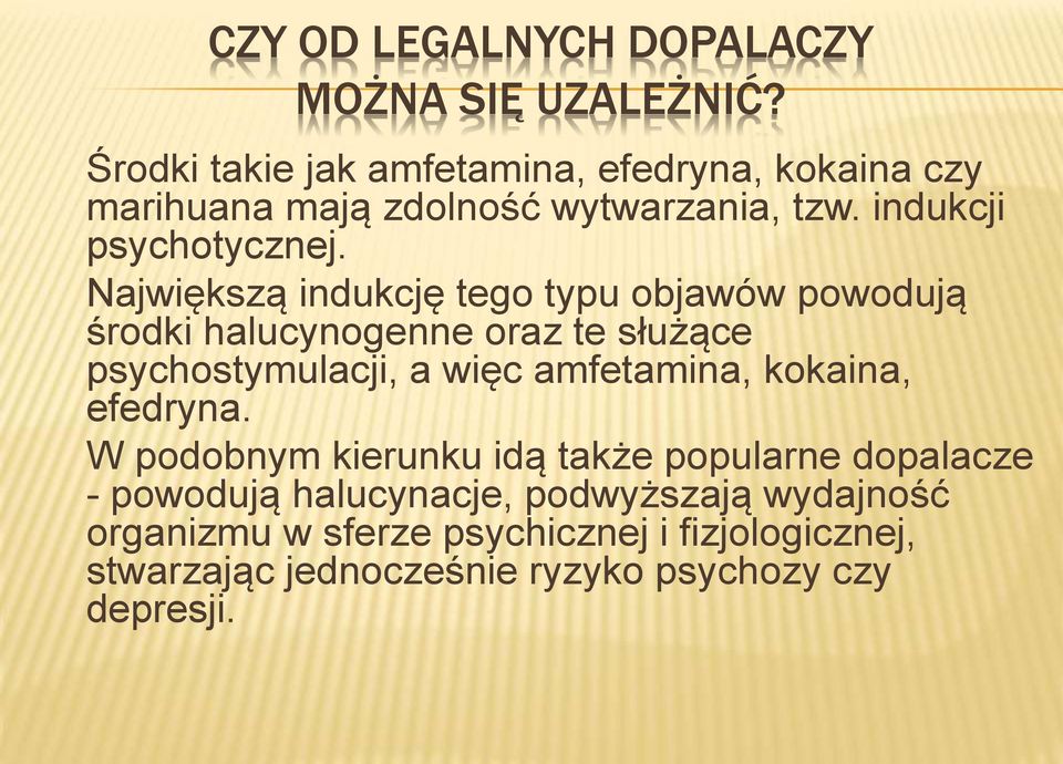 Największą indukcję tego typu objawów powodują środki halucynogenne oraz te służące psychostymulacji, a więc amfetamina,