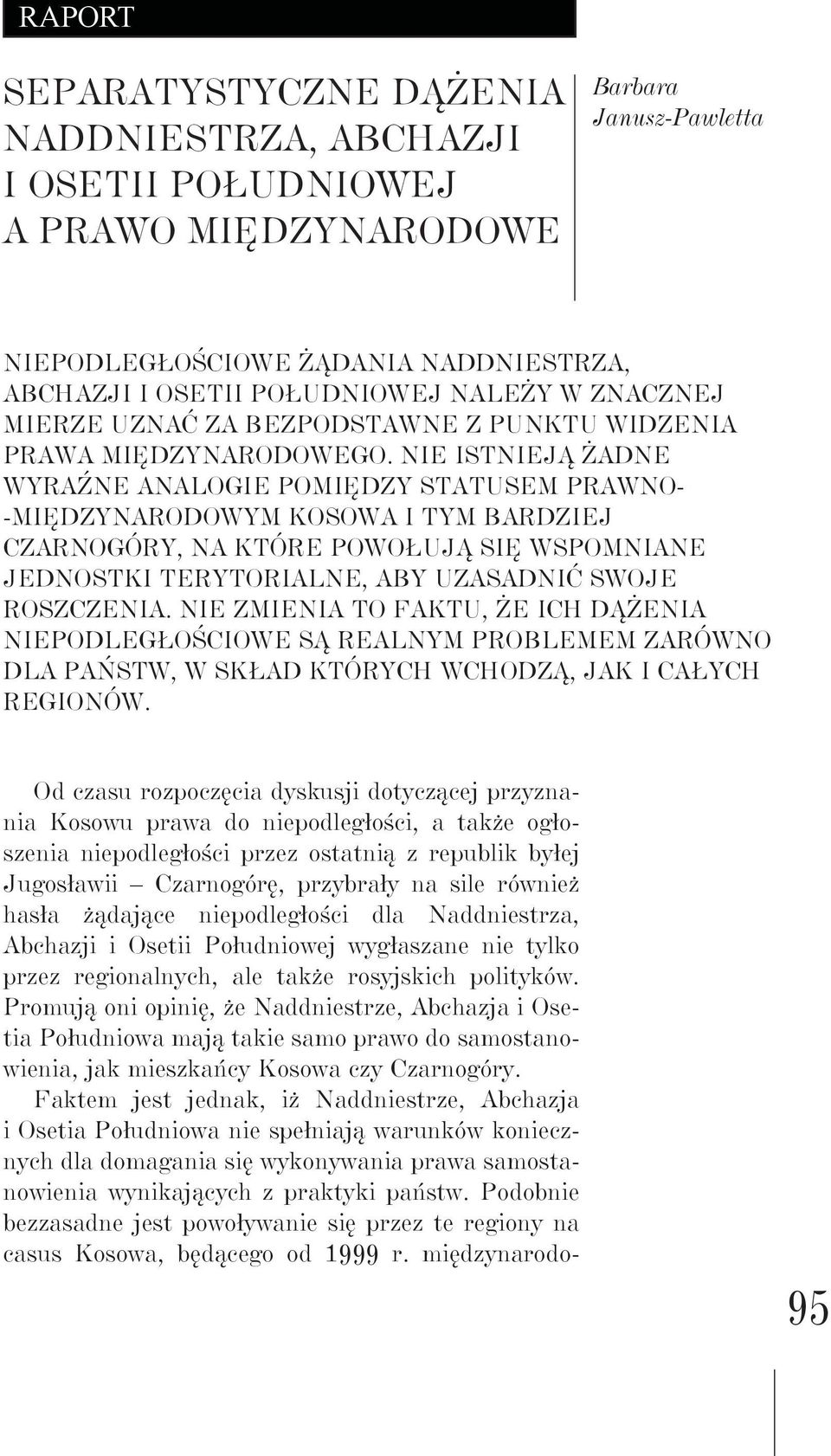 Nie istnieją żadne wyraźne analogie pomiędzy statusem prawno- -międzynarodowym Kosowa i tym bardziej Czarnogóry, na które powołują się wspomniane jednostki terytorialne, aby uzasadnić swoje